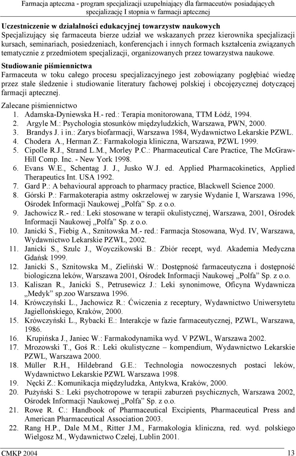 Studiowanie piśmiennictwa Farmaceuta w toku całego procesu specjalizacyjnego jest zobowiązany pogłębiać wiedzę przez stałe śledzenie i studiowanie literatury fachowej polskiej i obcojęzycznej