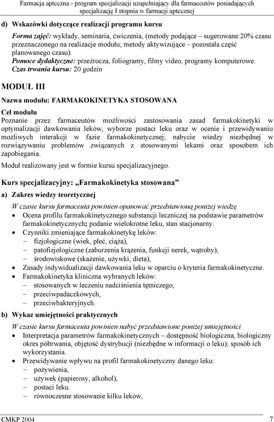 Czas trwania kursu: 20 godzin MODUŁ III Nazwa modułu: FARMAKOKINETYKA STOSOWANA Cel modułu Poznanie przez farmaceutów możliwości zastosowania zasad farmakokinetyki w optymalizacji dawkowania leków,