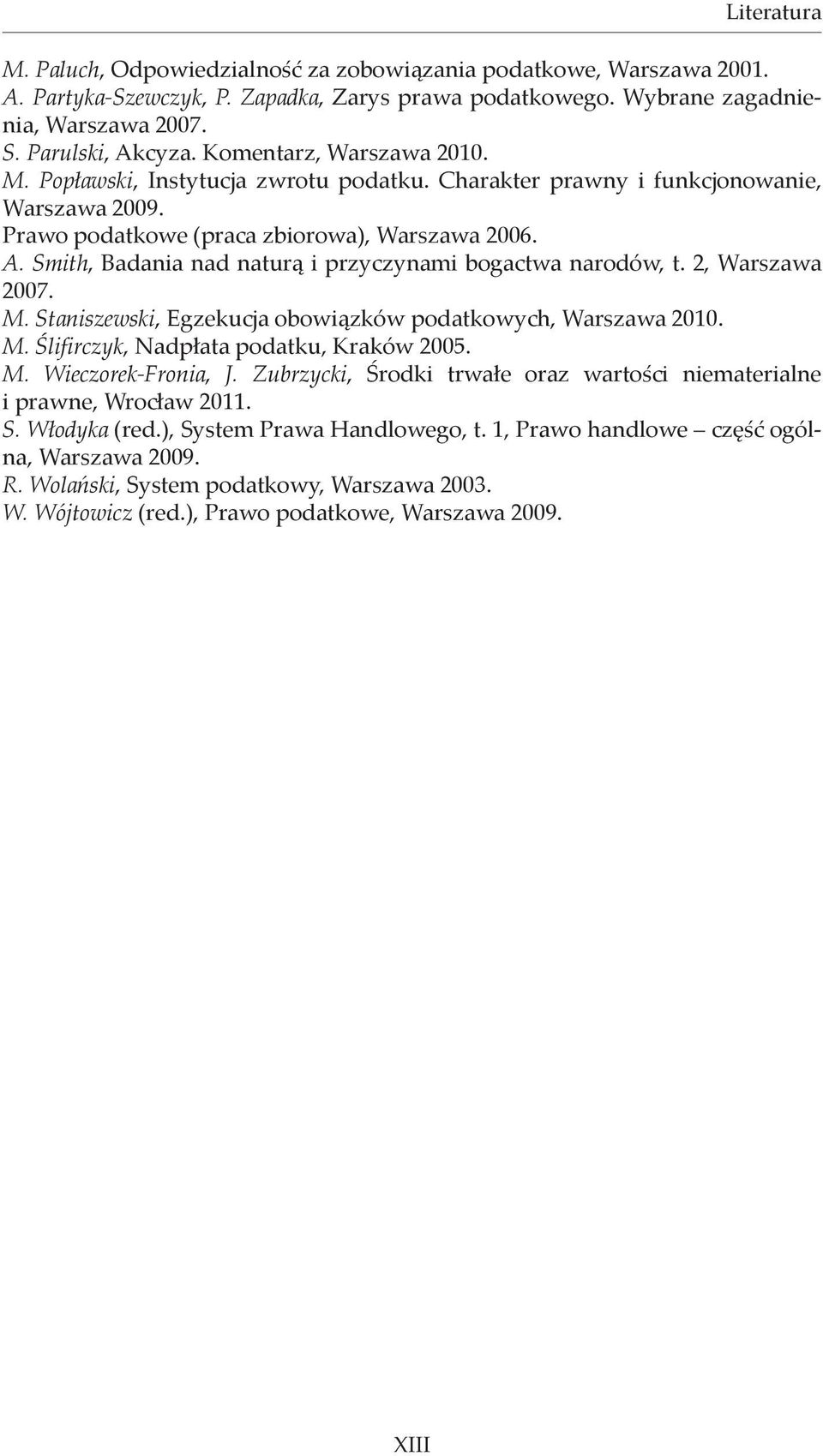 Smith, Badania nad naturą i przyczynami bogactwa narodów, t. 2, Warszawa 2007. M. Staniszewski, Egzekucja obowiązków podatkowych, Warszawa 2010. M. Ślifirczyk, Nadpłata podatku, Kraków 2005. M. Wieczorek-Fronia, J.