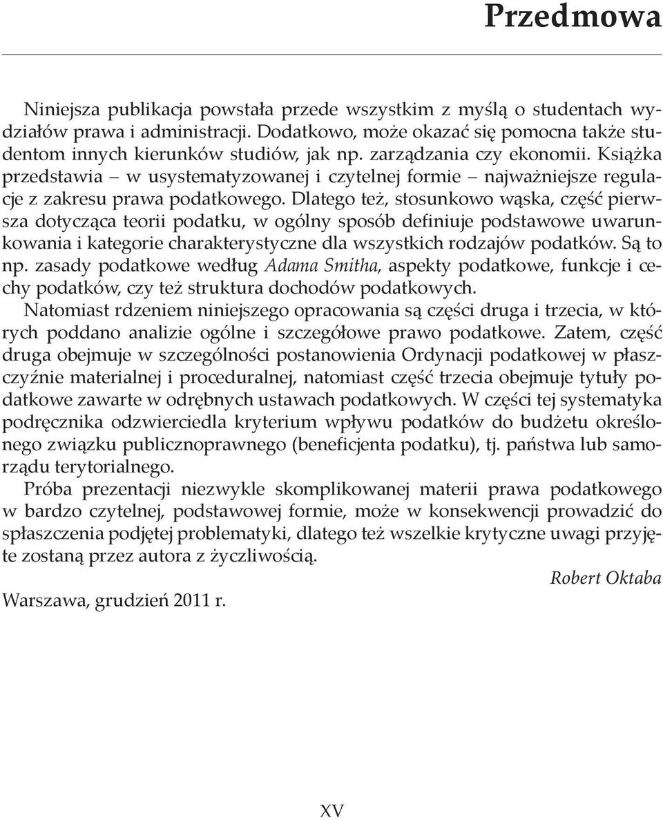 Dlatego też, stosunkowo wąska, część pierwsza dotycząca teorii podatku, w ogólny sposób definiuje podstawowe uwarunkowania i kategorie charakterystyczne dla wszystkich rodzajów podatków. Są to np.