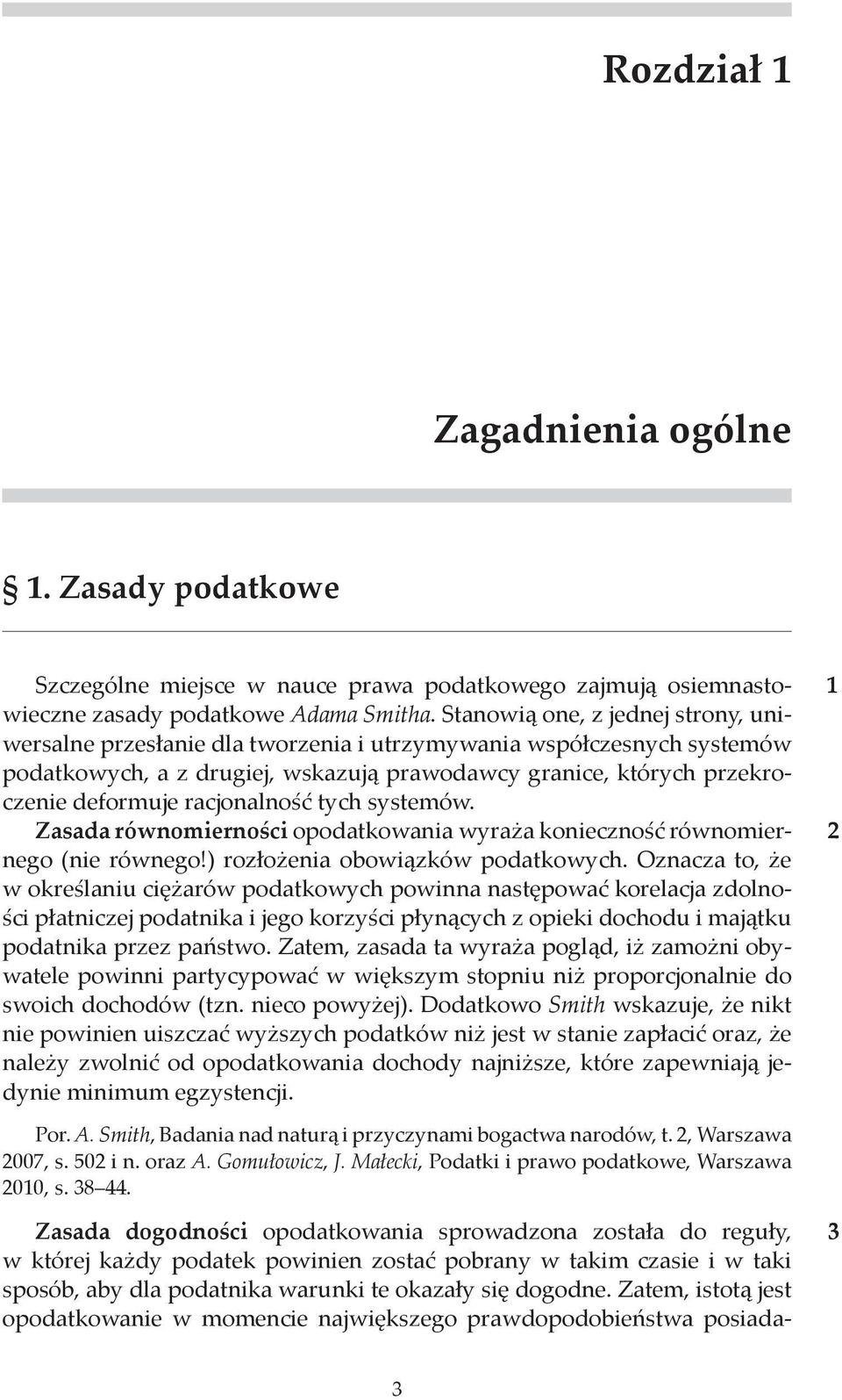 racjonalność tych systemów. Zasada równomierności opodatkowania wyraża konieczność równomiernego (nie równego!) rozłożenia obowiązków podatkowych.