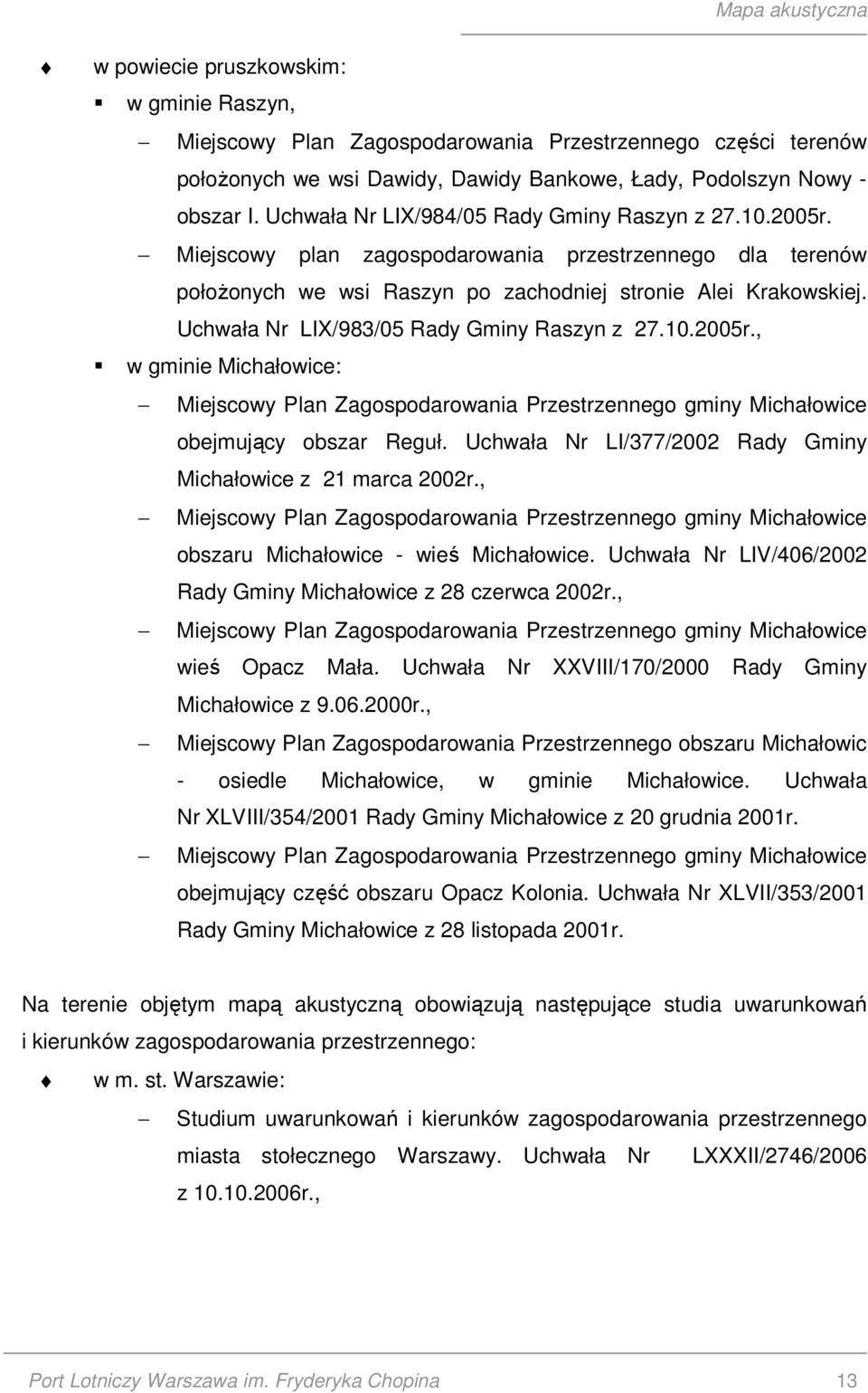 Uchwała Nr LIX/983/05 Rady Gminy Raszyn z 27.10.2005r., w gminie Michałowice: Miejscowy Plan Zagospodarowania Przestrzennego gminy Michałowice obejmujący obszar Reguł.