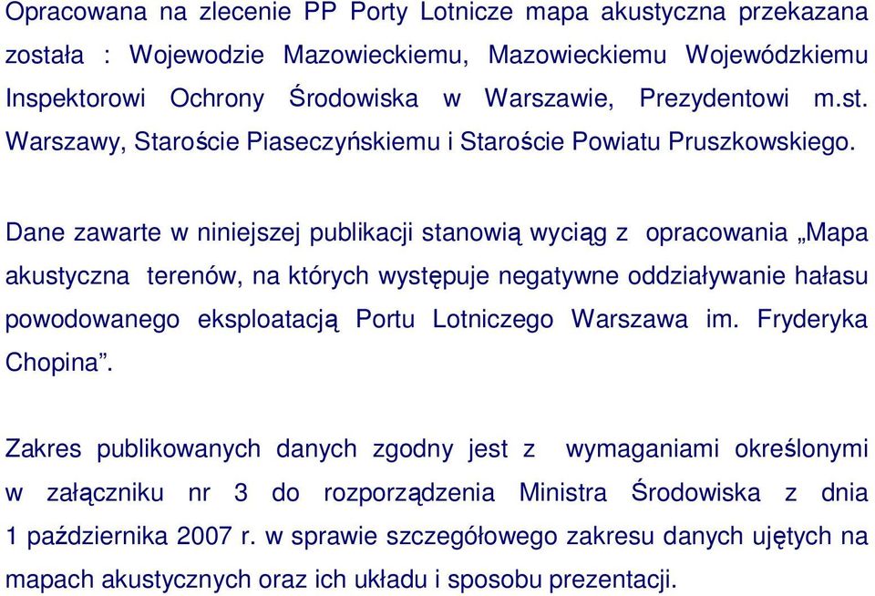 Dane zawarte w niniejszej publikacji stanowią wyciąg z opracowania Mapa akustyczna terenów, na których występuje negatywne oddziaływanie hałasu powodowanego eksploatacją Portu Lotniczego