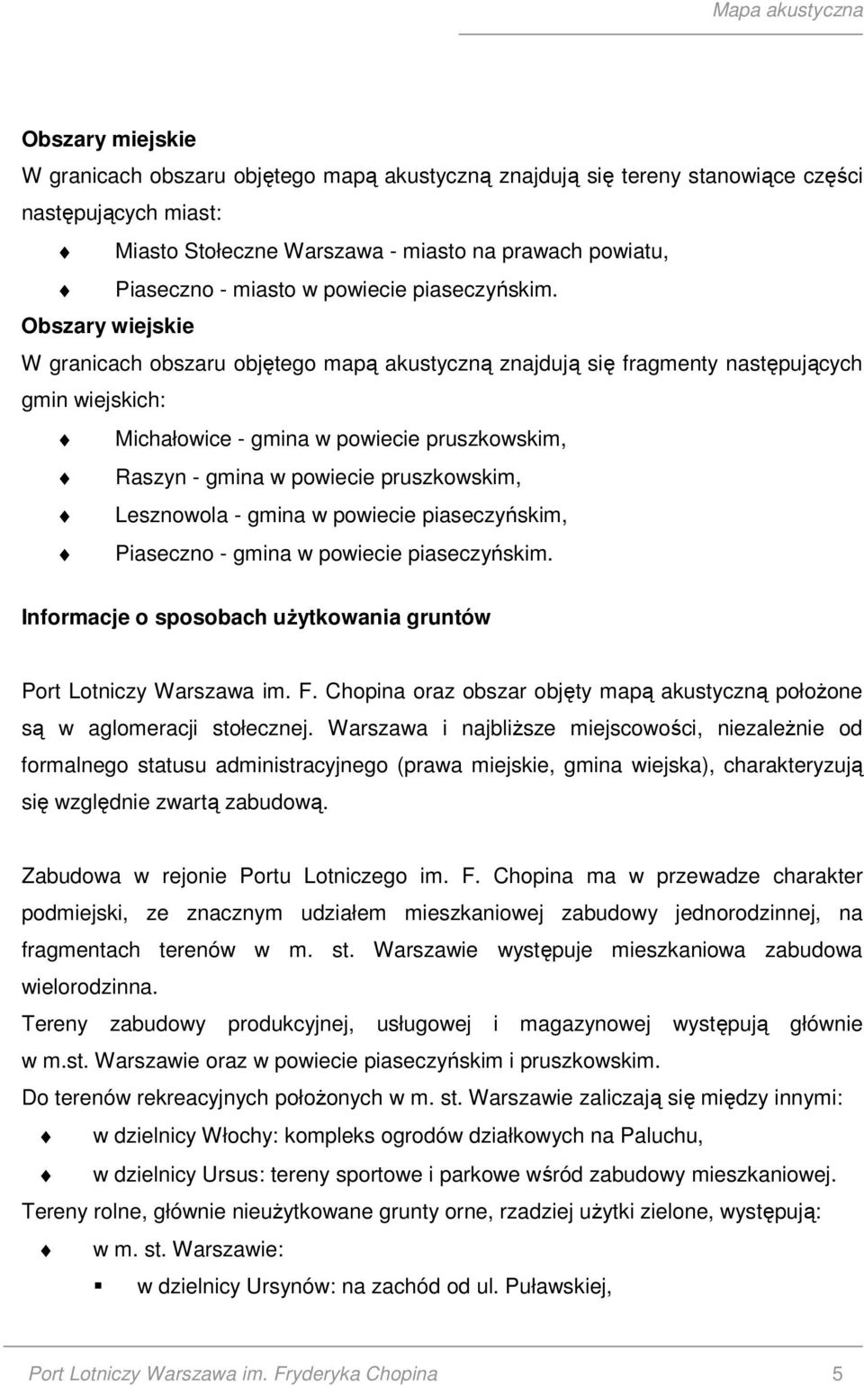 Obszary wiejskie W granicach obszaru objętego mapą akustyczną znajdują się fragmenty następujących gmin wiejskich: Michałowice - gmina w powiecie pruszkowskim, Raszyn - gmina w powiecie pruszkowskim,