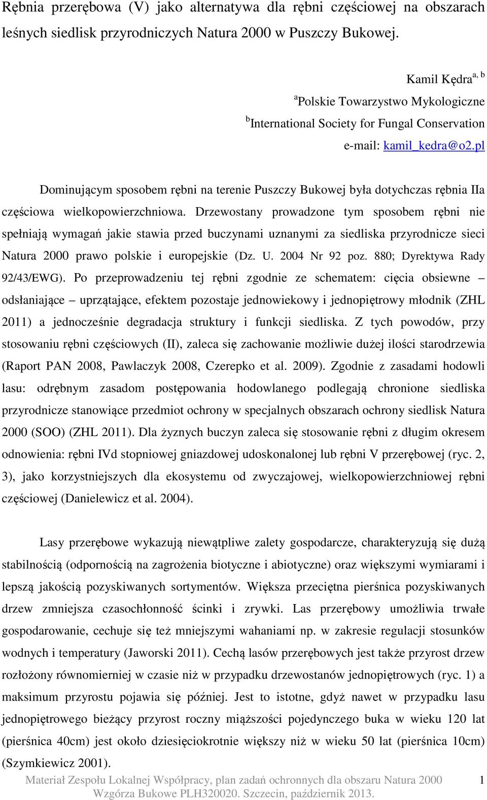 pl Dominującym sposobem rębni na terenie Puszczy Bukowej była dotychczas rębnia IIa częściowa wielkopowierzchniowa.