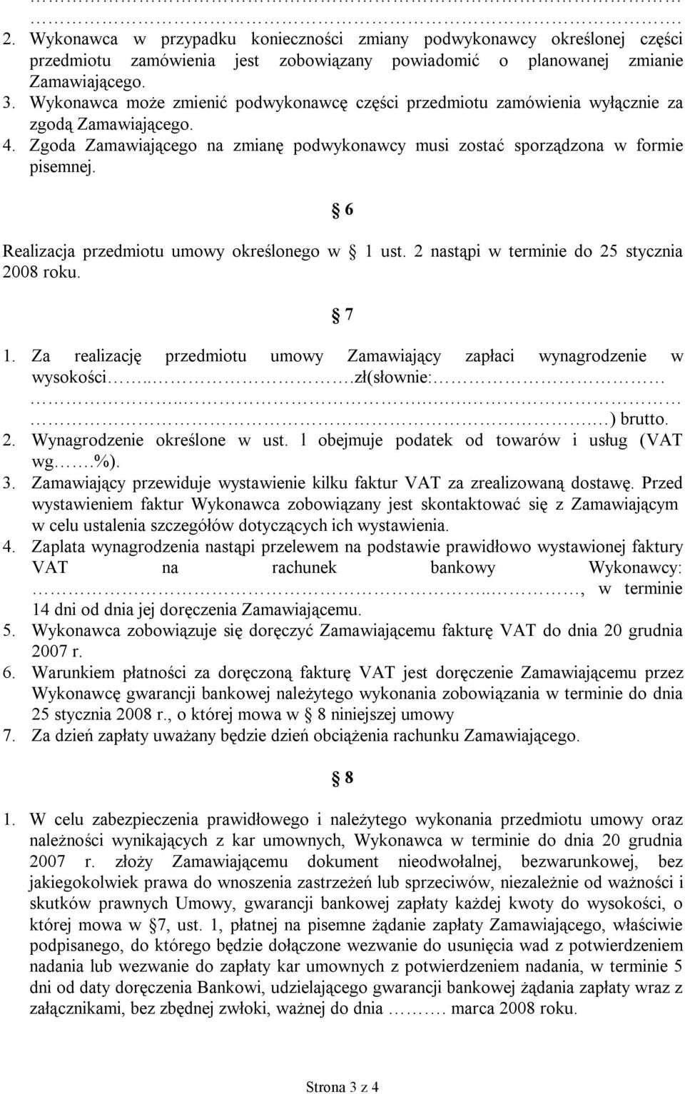 6 Realizacja przedmiotu umowy określonego w 1 ust. 2 nastąpi w terminie do 25 stycznia 2008 roku. 7 1. Za realizację przedmiotu umowy Zamawiający zapłaci wynagrodzenie w wysokości...zł(słownie:.