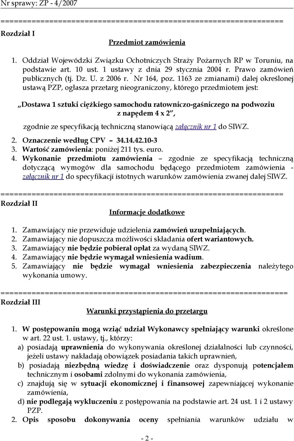 1163 ze zmianami) dalej określonej ustawą PZP, ogłasza przetarg nieograniczony, którego przedmiotem jest: Dostawa 1 sztuki ciężkiego samochodu ratowniczo-gaśniczego na podwoziu z napędem 4 x 2,