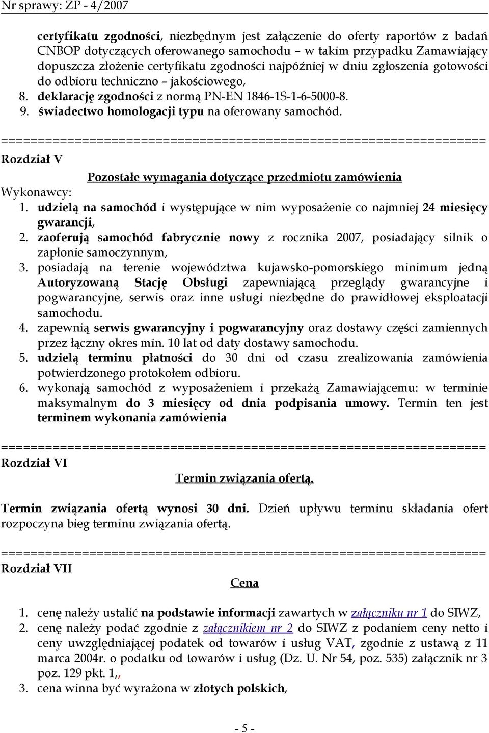 Rozdział V Pozostałe wymagania dotyczące przedmiotu zamówienia Wykonawcy: 1. udzielą na samochód i występujące w nim wyposażenie co najmniej 24 miesięcy gwarancji, 2.