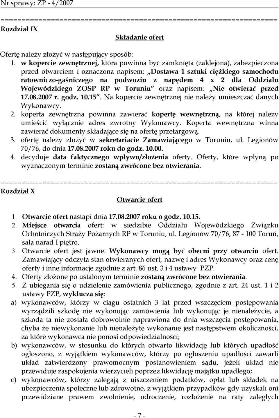 x 2 dla Oddziału Wojewódzkiego ZOSP RP w Toruniu oraz napisem: Nie otwierać przed 17.08.2007 r. godz. 10.15. Na kopercie zewnętrznej nie należy umieszczać danych Wykonawcy. 2. koperta zewnętrzna powinna zawierać kopertę wewnętrzną, na której należy umieścić wyłącznie adres zwrotny Wykonawcy.