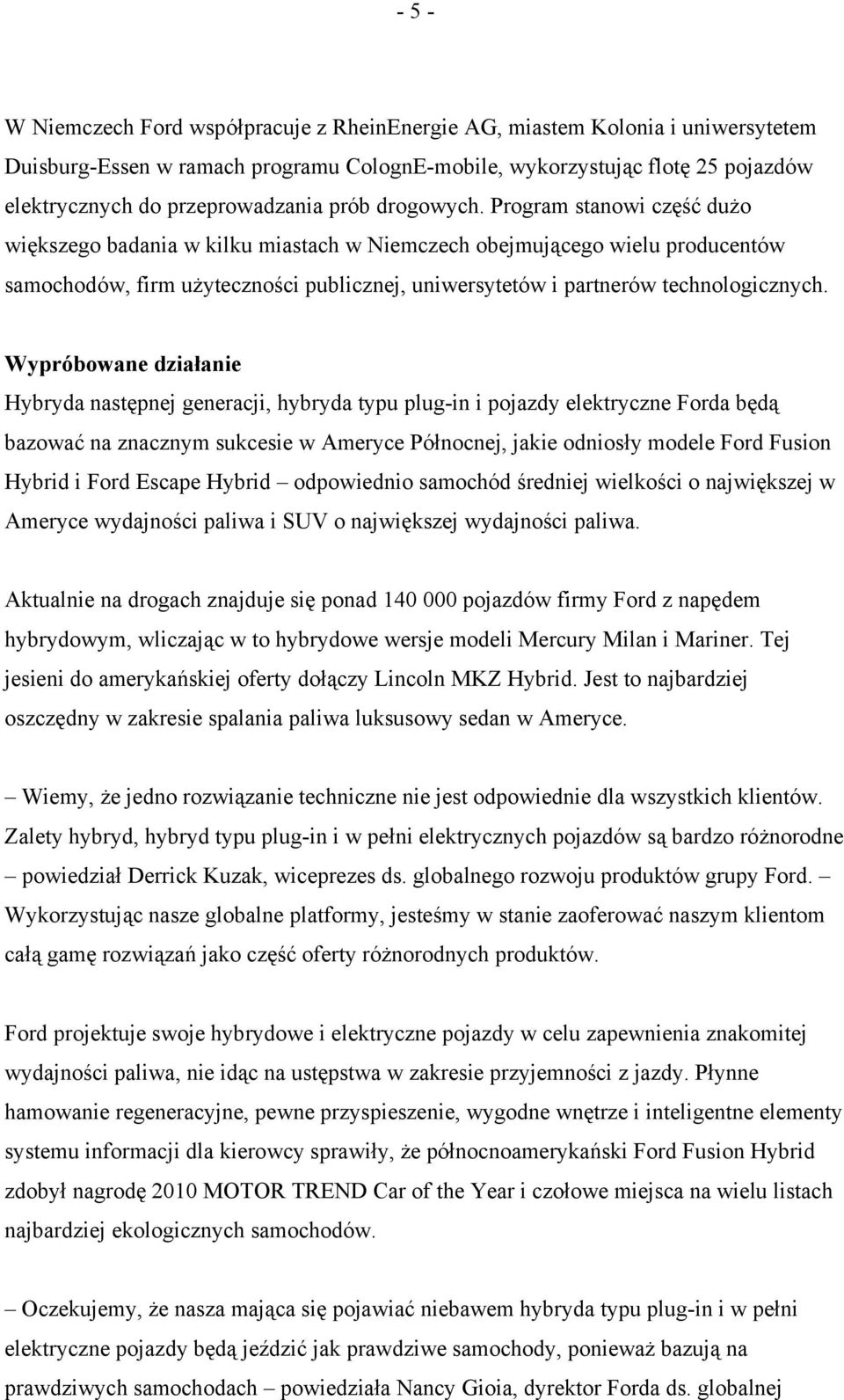 Program stanowi część dużo większego badania w kilku miastach w Niemczech obejmującego wielu producentów samochodów, firm użyteczności publicznej, uniwersytetów i partnerów technologicznych.