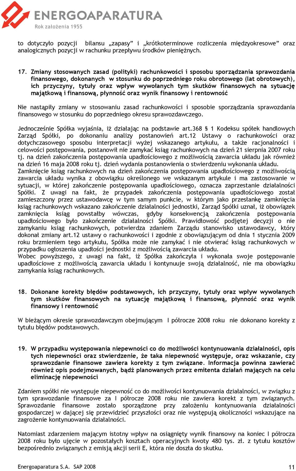 wpływ wywołanych tym skutków finansowych na sytuację majątkową i finansową, płynność oraz wynik finansowy i rentowność Nie nastąpiły zmiany w stosowaniu zasad rachunkowości i sposobie sporządzania