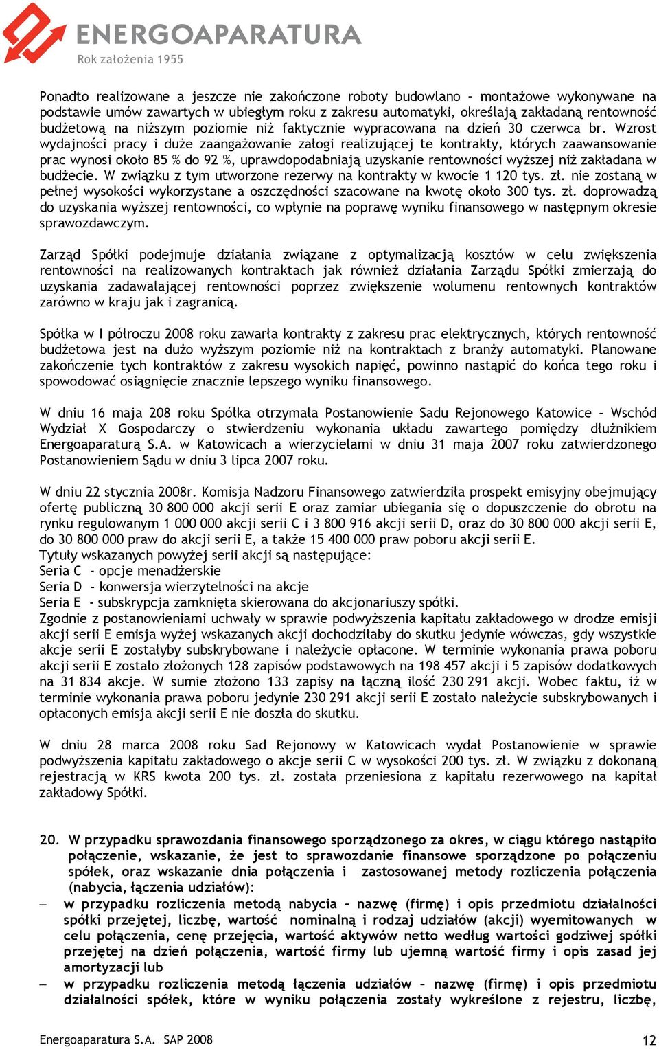 Wzrost wydajności pracy i duŝe zaangaŝowanie załogi realizującej te kontrakty, których zaawansowanie prac wynosi około 85 % do 92 %, uprawdopodabniają uzyskanie rentowności wyŝszej niŝ zakładana w