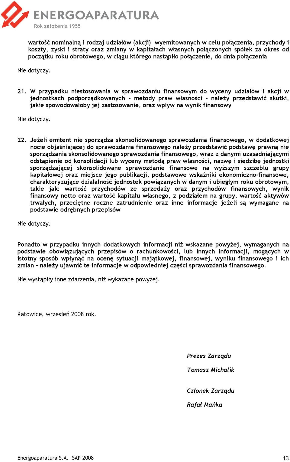 W przypadku niestosowania w sprawozdaniu finansowym do wyceny udziałów i akcji w jednostkach podporządkowanych - metody praw własności - naleŝy przedstawić skutki, jakie spowodowałoby jej