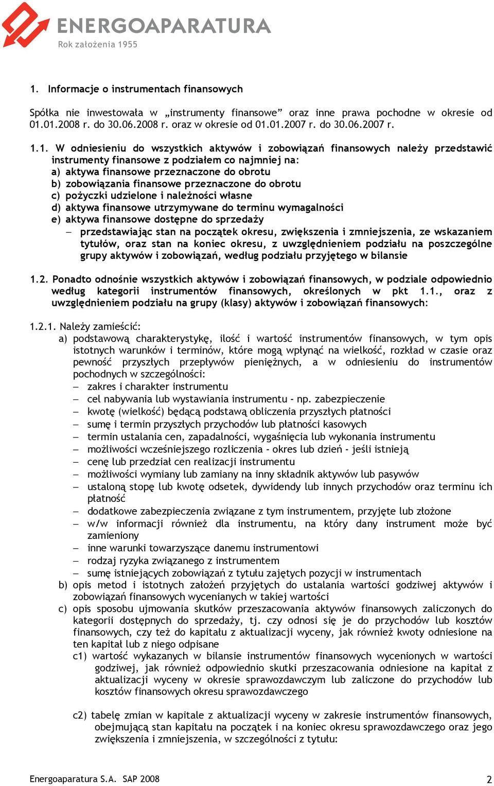 przeznaczone do obrotu c) poŝyczki udzielone i naleŝności własne d) aktywa finansowe utrzymywane do terminu wymagalności e) aktywa finansowe dostępne do sprzedaŝy przedstawiając stan na początek