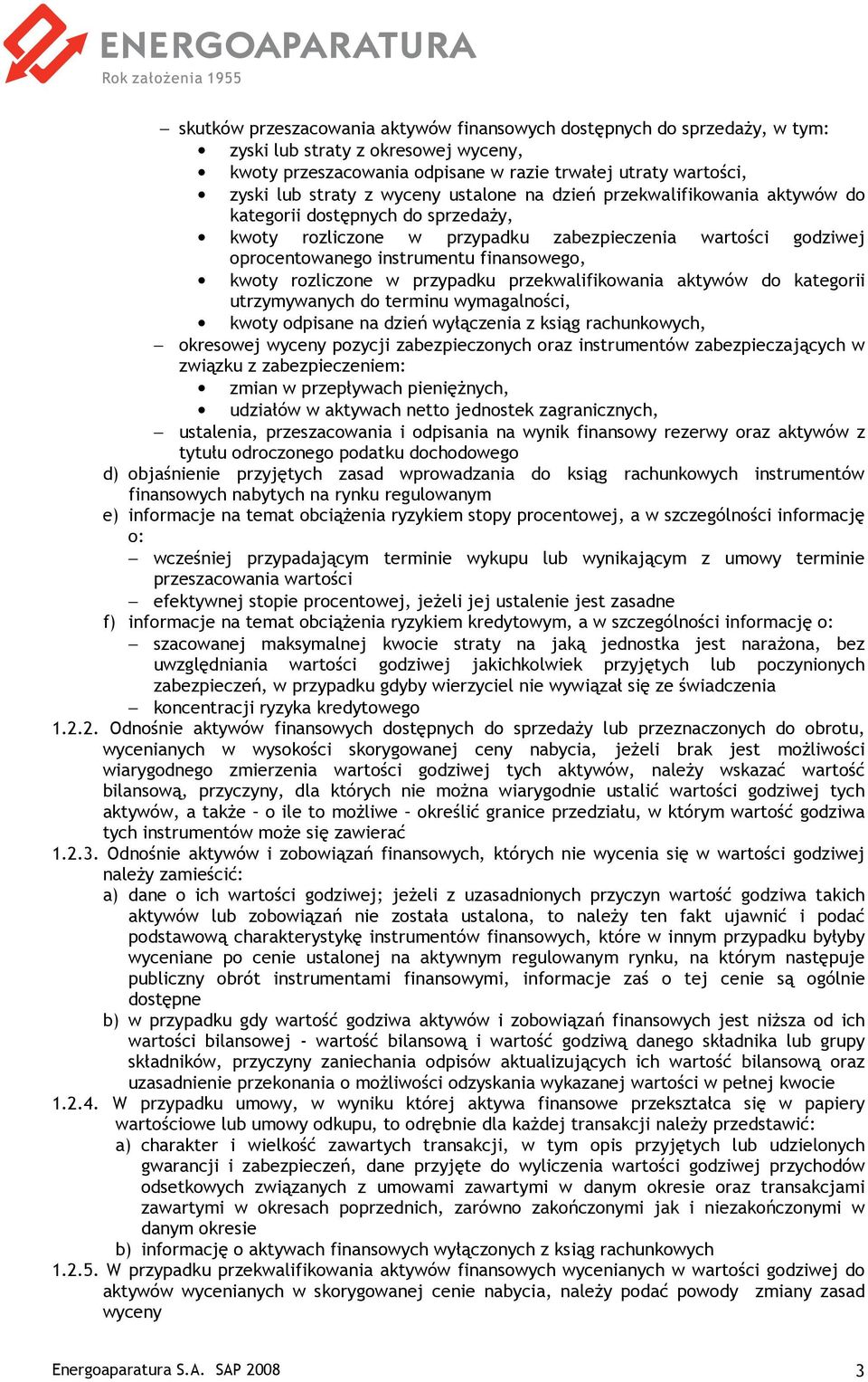 rozliczone w przypadku przekwalifikowania aktywów do kategorii utrzymywanych do terminu wymagalności, kwoty odpisane na dzień wyłączenia z ksiąg rachunkowych, okresowej wyceny pozycji zabezpieczonych