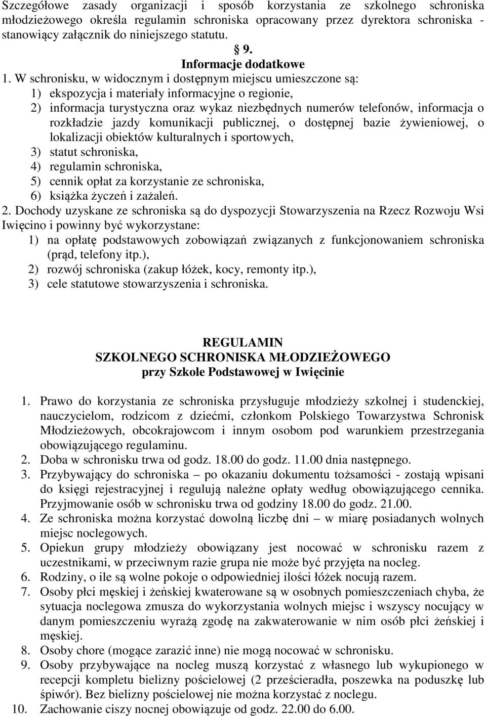 W schronisku, w widocznym i dostępnym miejscu umieszczone są: 1) ekspozycja i materiały informacyjne o regionie, 2) informacja turystyczna oraz wykaz niezbędnych numerów telefonów, informacja o