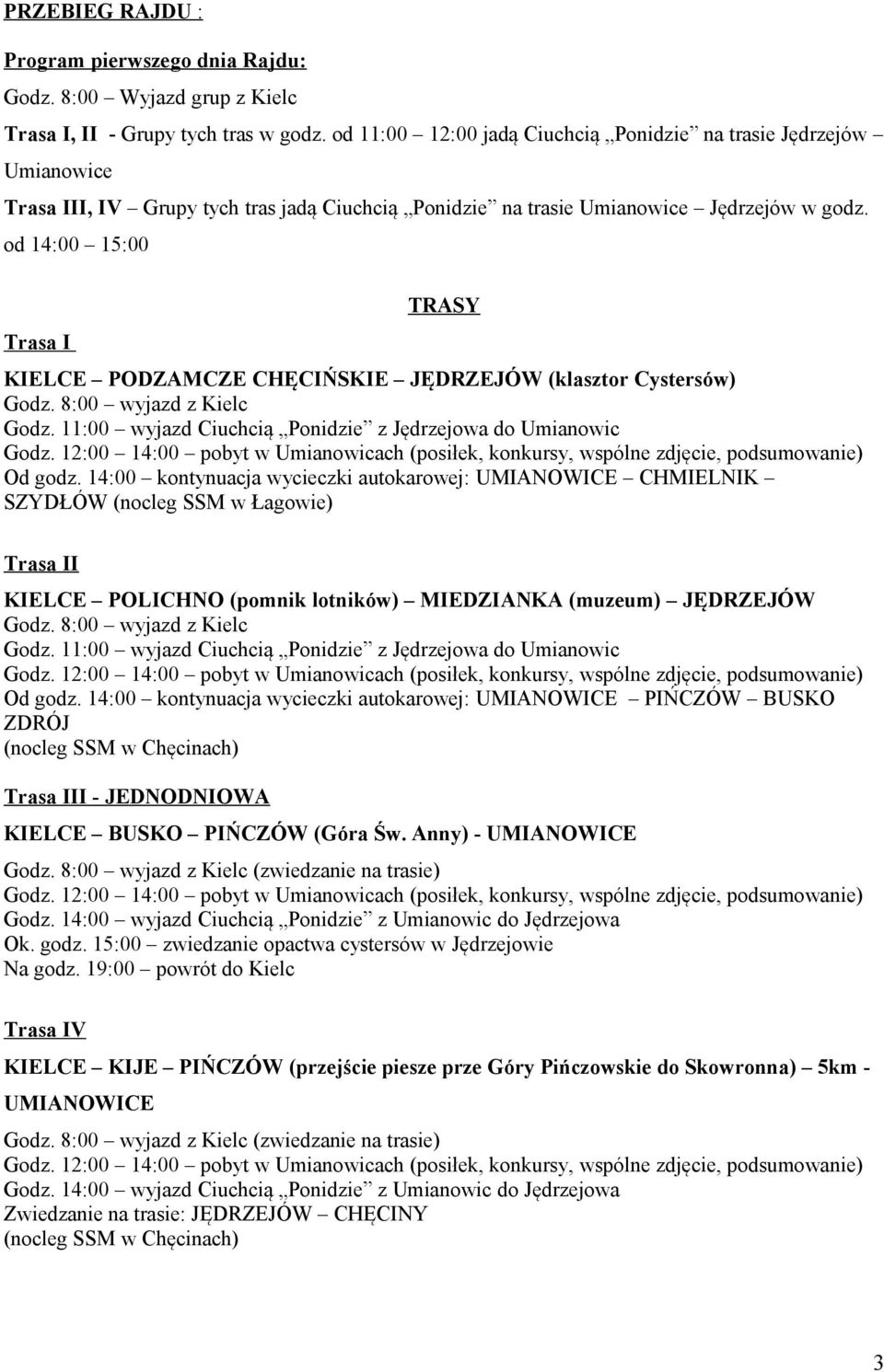 od 14:00 15:00 Trasa I TRASY KIELCE PODZAMCZE CHĘCIŃSKIE JĘDRZEJÓW (klasztor Cystersów) Godz. 8:00 wyjazd z Kielc Godz. 11:00 wyjazd Ciuchcią Ponidzie z Jędrzejowa do Umianowic Od godz.