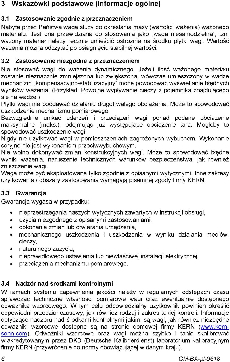 Wartość ważenia można odczytać po osiągnięciu stabilnej wartości. 3.2 Zastosowanie niezgodne z przeznaczeniem Nie stosować wagi do ważenia dynamicznego.