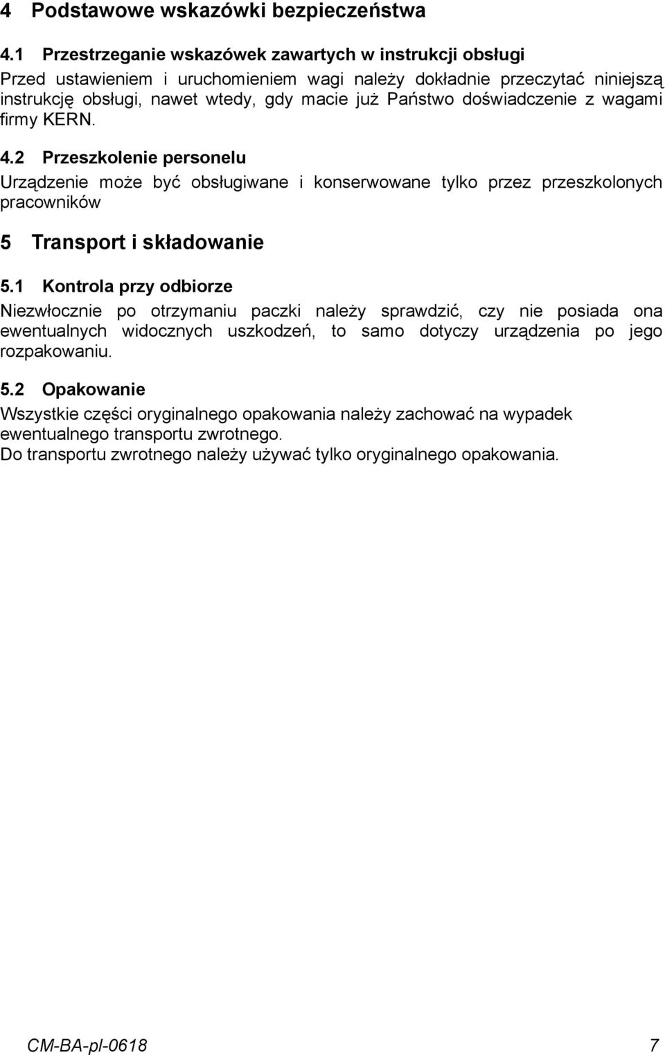 doświadczenie z wagami firmy KERN. 4.2 Przeszkolenie personelu Urządzenie może być obsługiwane i konserwowane tylko przez przeszkolonych pracowników 5 Transport i składowanie 5.