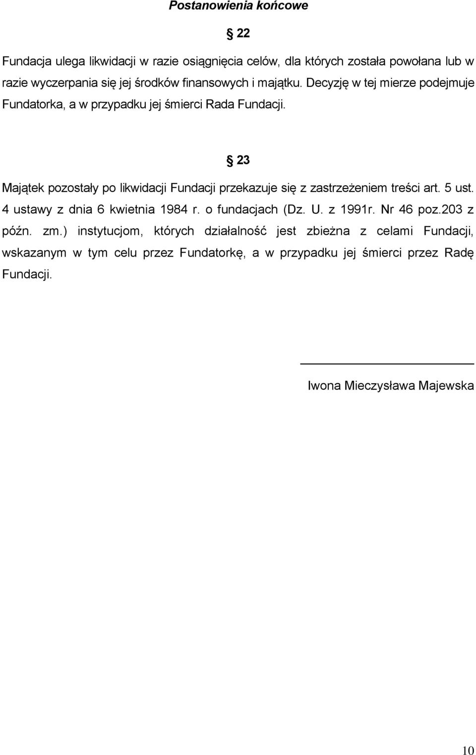 23 Majątek pozostały po likwidacji Fundacji przekazuje się z zastrzeżeniem treści art. 5 ust. 4 ustawy z dnia 6 kwietnia 1984 r. o fundacjach (Dz. U.