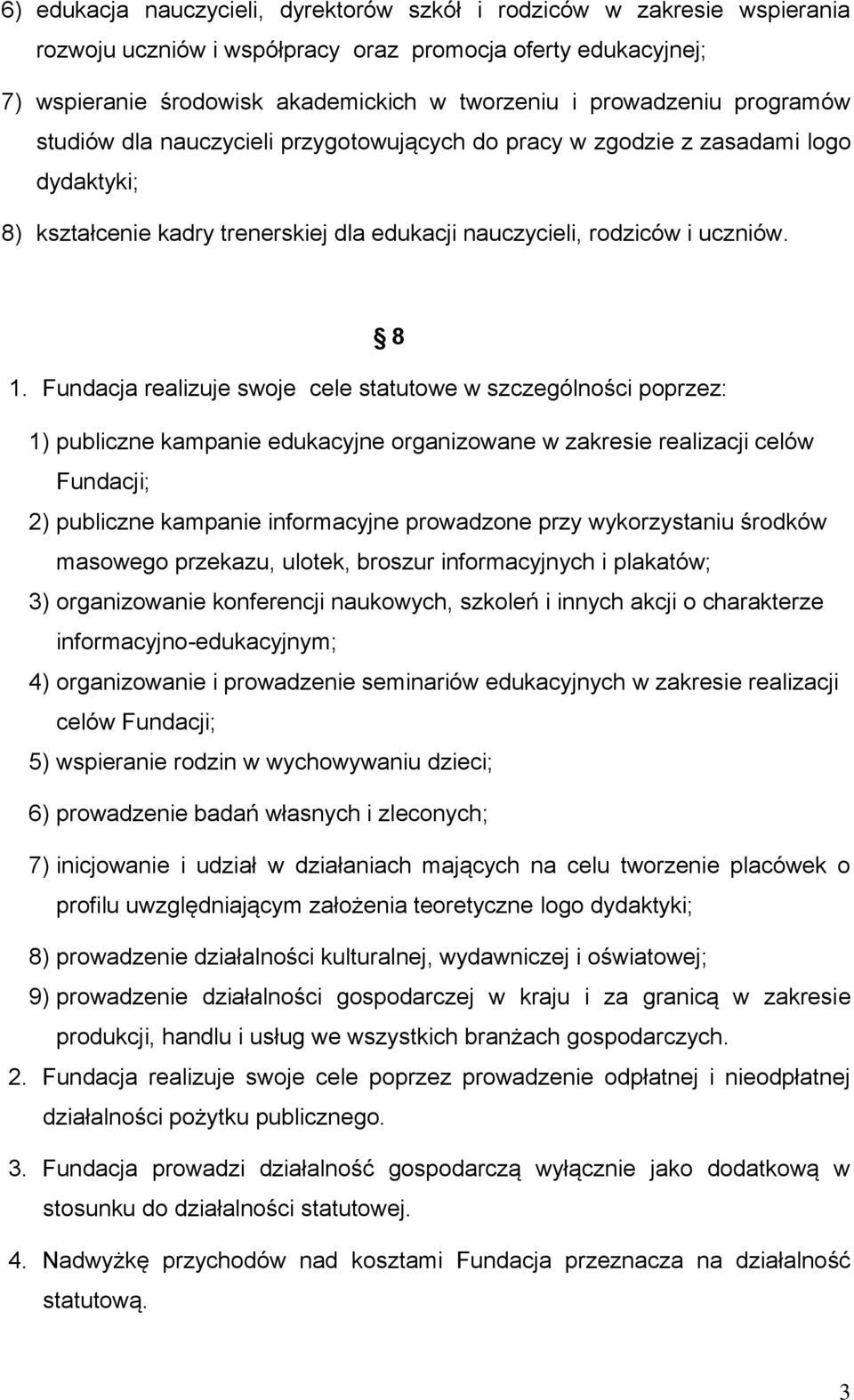 Fundacja realizuje swoje cele statutowe w szczególności poprzez: 1) publiczne kampanie edukacyjne organizowane w zakresie realizacji celów Fundacji; 2) publiczne kampanie informacyjne prowadzone przy