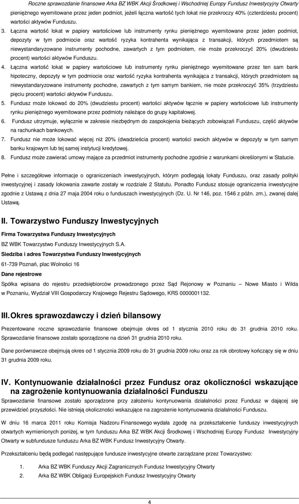 Łączna wartość lokat w papiery wartościowe lub instrumenty rynku pienięŝnego wyemitowane przez jeden podmiot, depozyty w tym podmiocie oraz wartość ryzyka kontrahenta wynikająca z transakcji, których