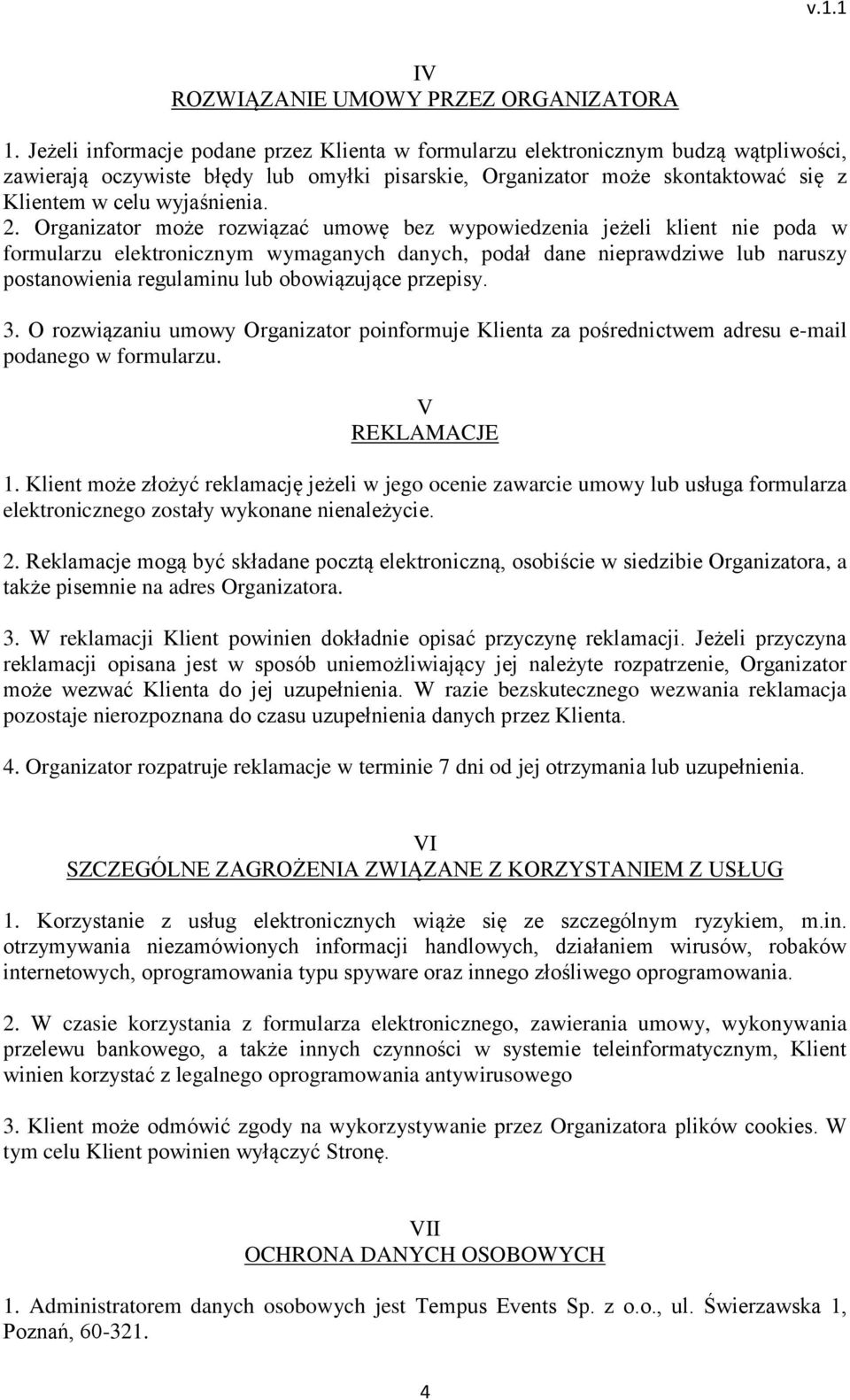 2. Organizator może rozwiązać umowę bez wypowiedzenia jeżeli klient nie poda w formularzu elektronicznym wymaganych danych, podał dane nieprawdziwe lub naruszy postanowienia regulaminu lub