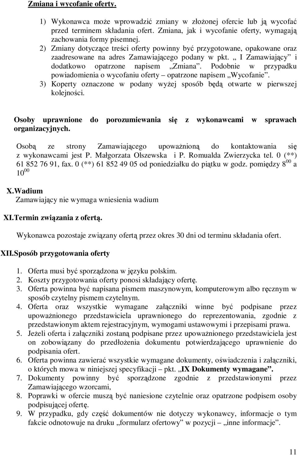 Podobnie w przypadku powiadomienia o wycofaniu oferty opatrzone napisem Wycofanie. 3) Koperty oznaczone w podany wy ej sposób b otwarte w pierwszej kolejno ci.