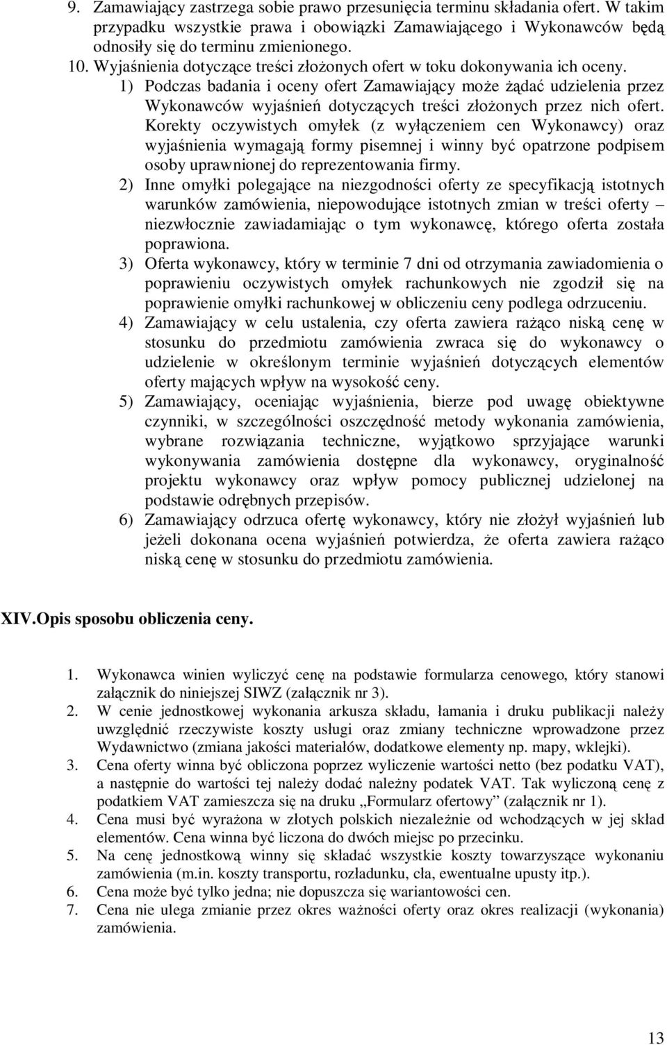 1) Podczas badania i oceny ofert Zamawiaj cy mo e da udzielenia przez Wykonawców wyja nie dotycz cych tre ci z onych przez nich ofert.