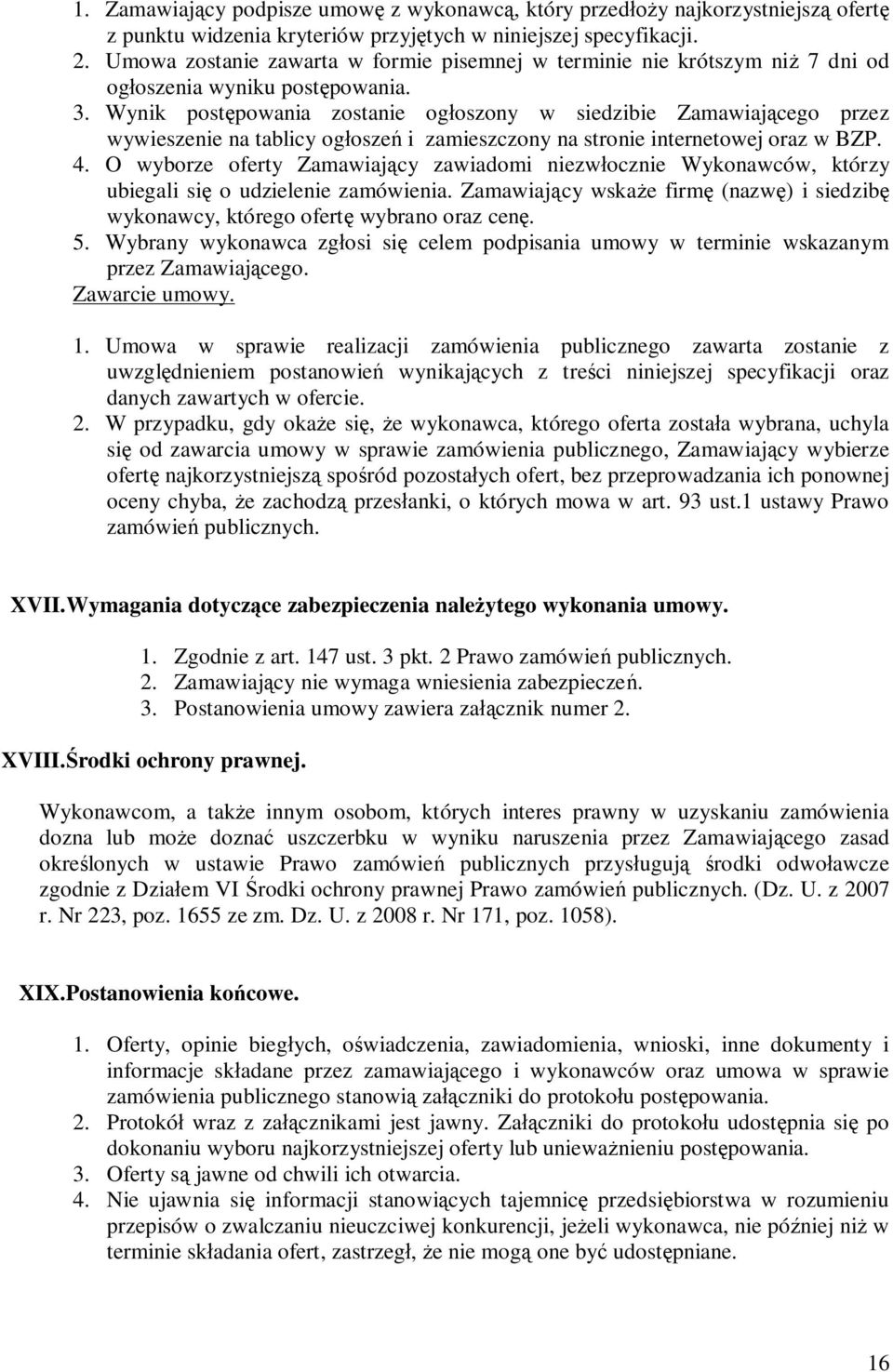 Wynik post powania zostanie og oszony w siedzibie Zamawiaj cego przez wywieszenie na tablicy og osze i zamieszczony na stronie internetowej oraz w BZP. 4.