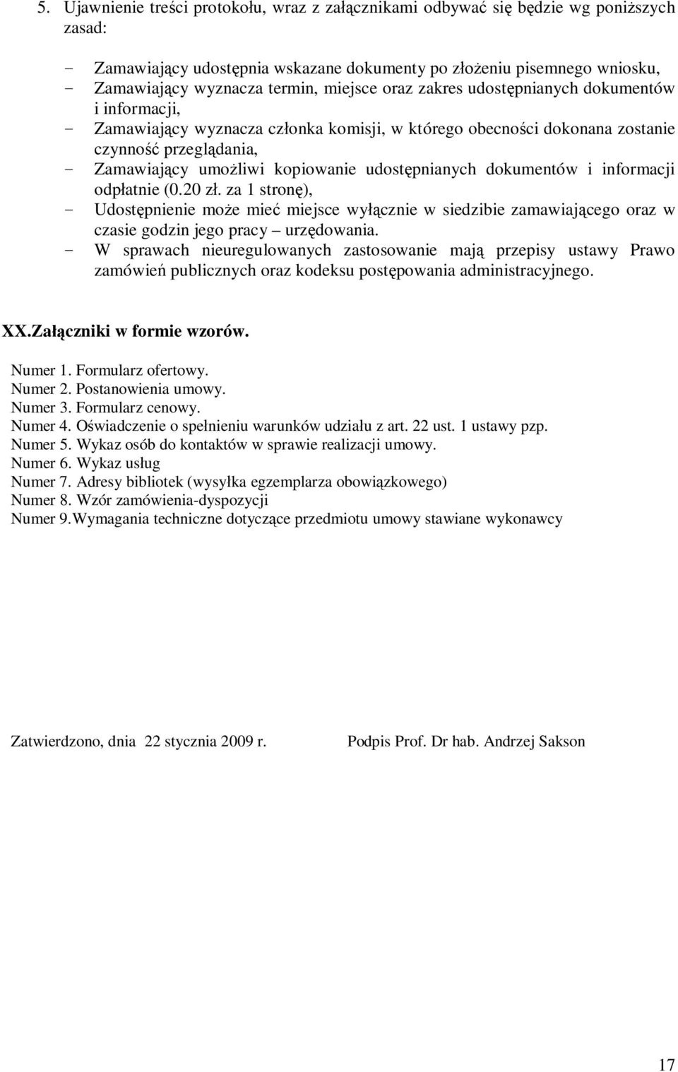 pnianych dokumentów i informacji odp atnie (0.20 z. za 1 stron ), - Udost pnienie mo e mie miejsce wy cznie w siedzibie zamawiaj cego oraz w czasie godzin jego pracy urz dowania.