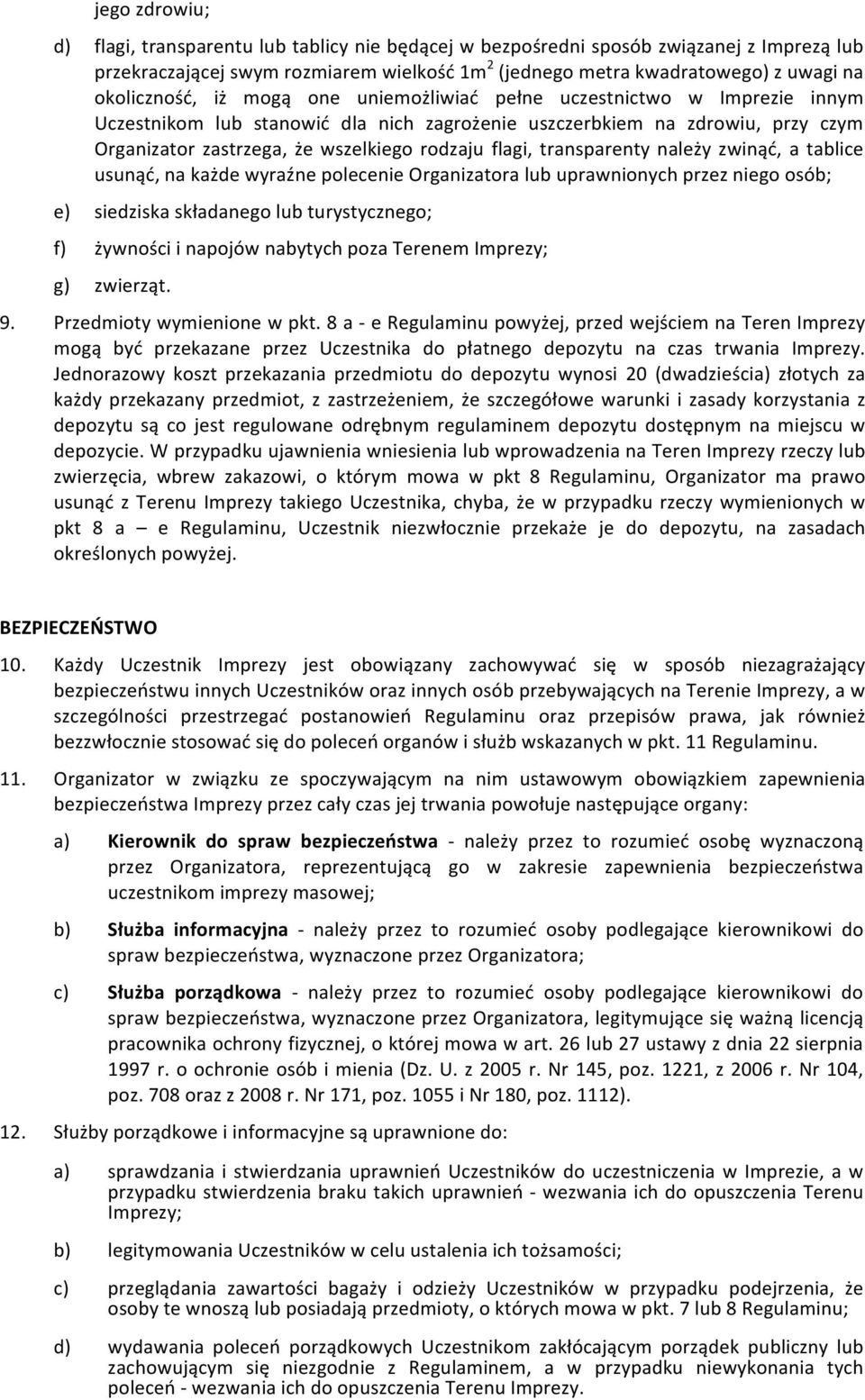 flagi, transparenty należy zwinąć, a tablice usunąć, na każde wyraźne polecenie Organizatora lub uprawnionych przez niego osób; e) siedziska składanego lub turystycznego; f) żywności i napojów