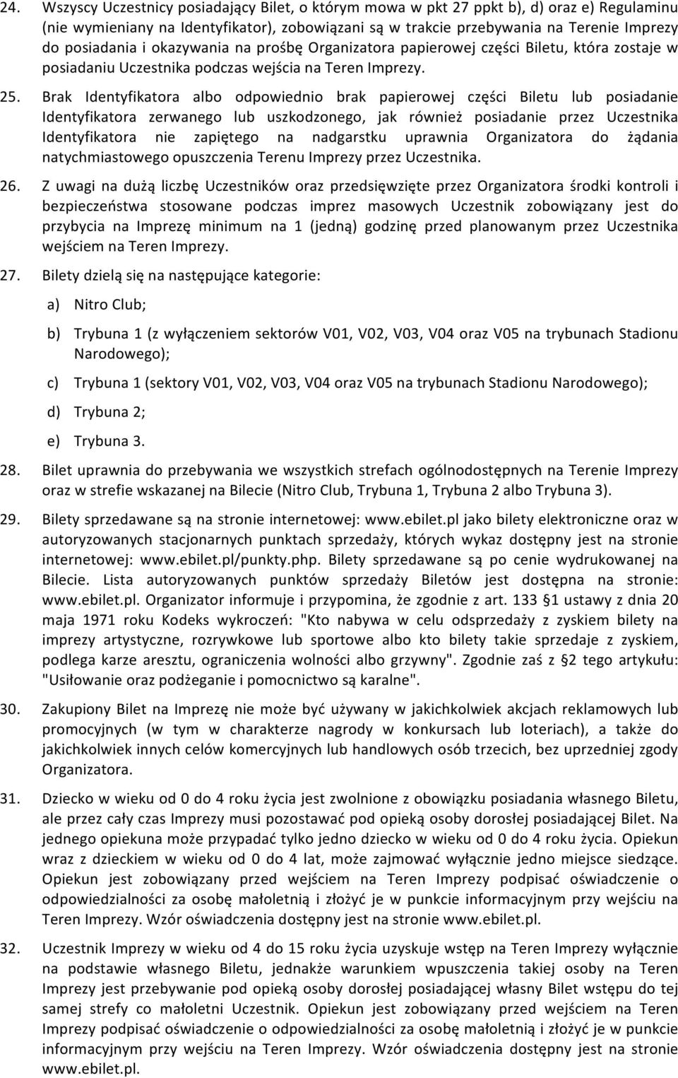 Brak Identyfikatora albo odpowiednio brak papierowej części Biletu lub posiadanie Identyfikatora zerwanego lub uszkodzonego, jak również posiadanie przez Uczestnika Identyfikatora nie zapiętego na