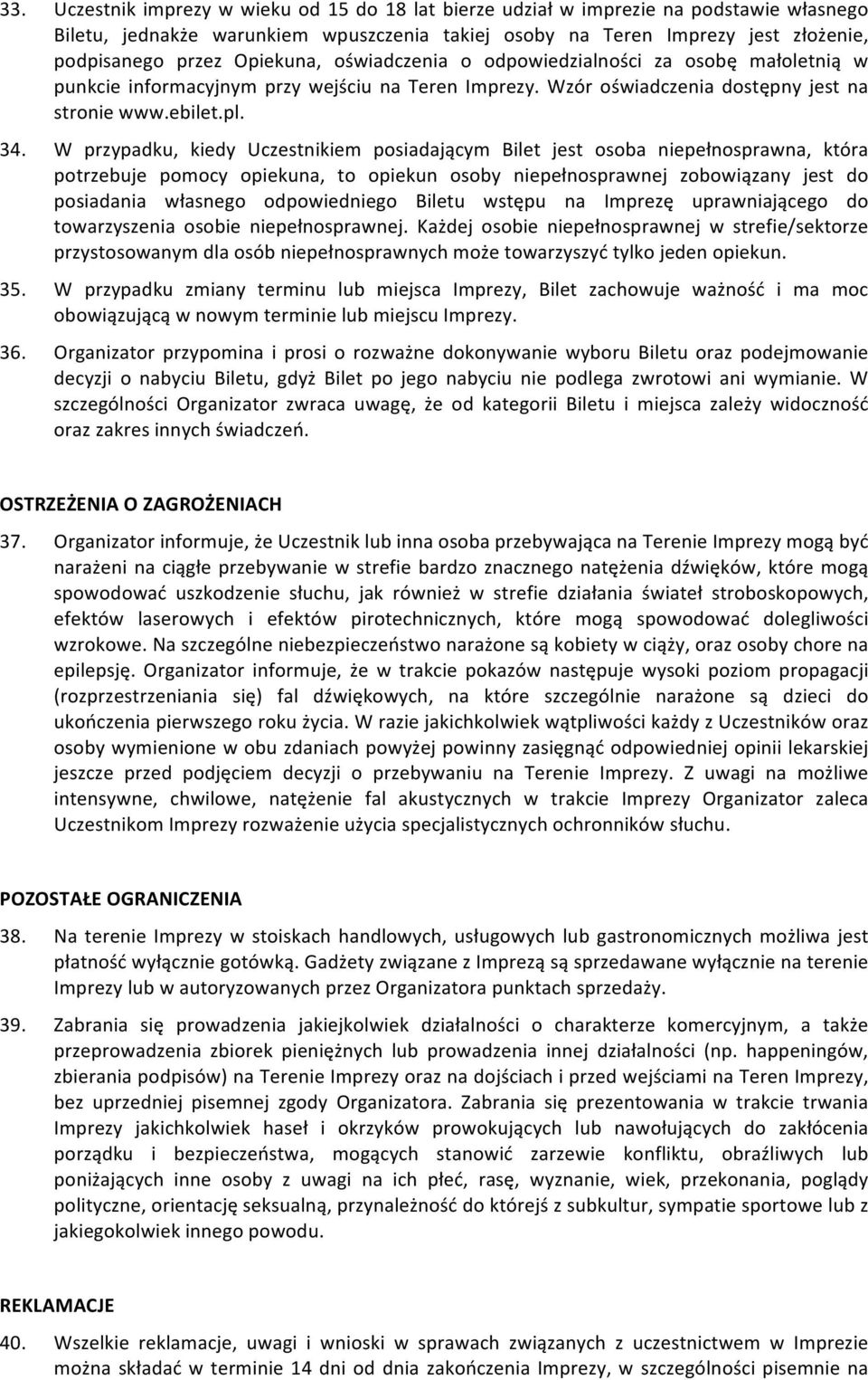 W przypadku, kiedy Uczestnikiem posiadającym Bilet jest osoba niepełnosprawna, która potrzebuje pomocy opiekuna, to opiekun osoby niepełnosprawnej zobowiązany jest do posiadania własnego