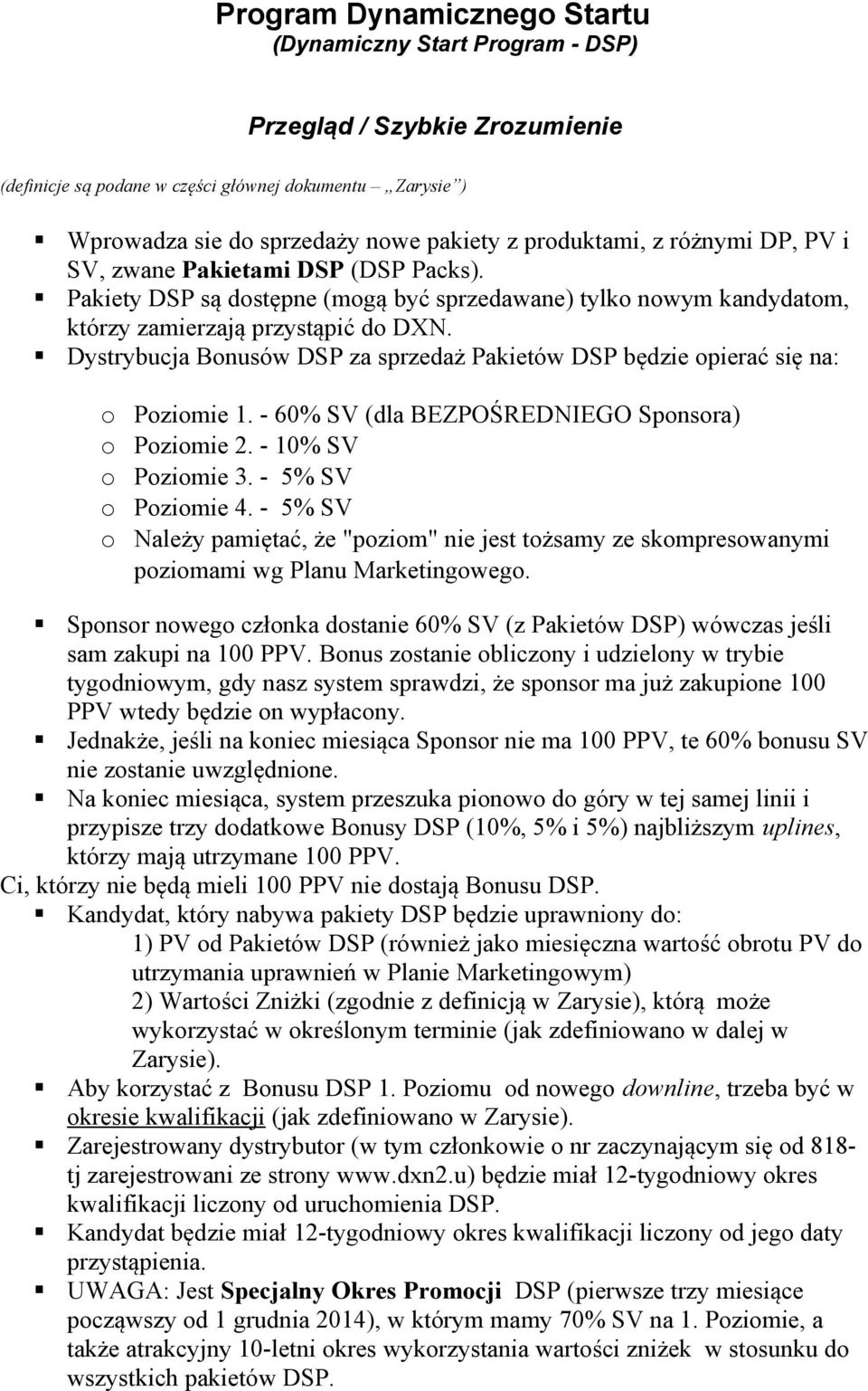 Dystrybucja Bonusów za sprzedaż Pakietów będzie opierać się na: o Poziomie 1. - 60% SV (dla BEZPOŚREDNIEGO Sponsora) o Poziomie 2. - 10% SV o Poziomie 3. - 5% SV o Poziomie 4.