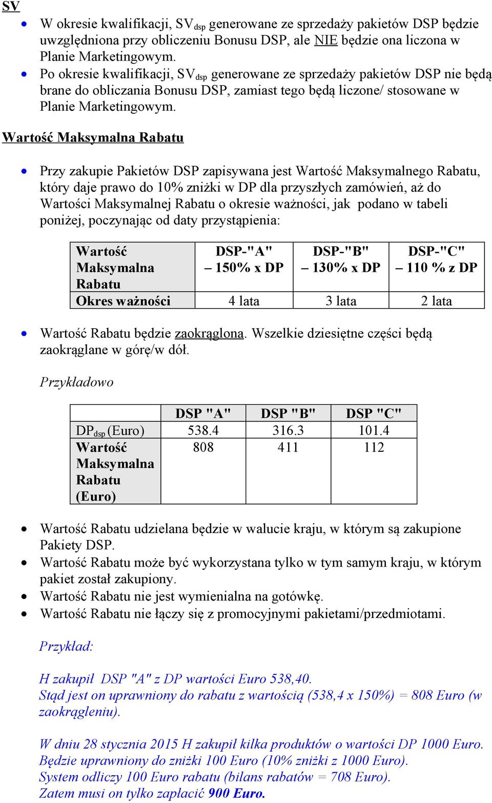 Wartość Maksymalna Rabatu Przy zakupie Pakietów zapisywana jest Wartość Maksymalnego Rabatu, który daje prawo do 10% zniżki w DP dla przyszłych zamówień, aż do Wartości Maksymalnej Rabatu o okresie