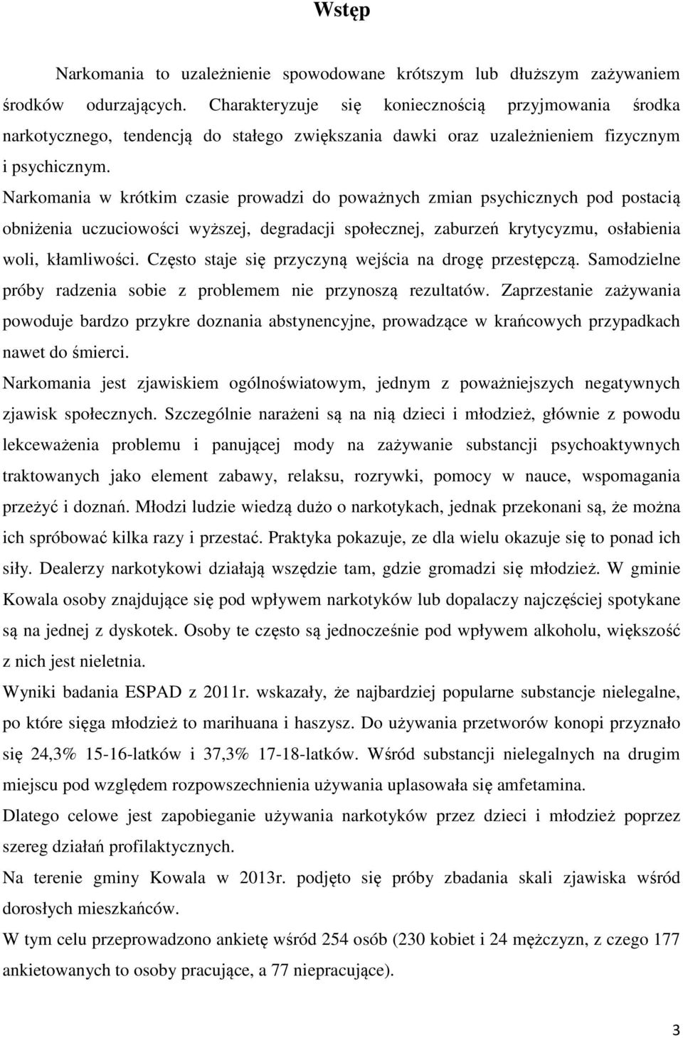 Narkomania w krótkim czasie prowadzi do poważnych zmian psychicznych pod postacią obniżenia uczuciowości wyższej, degradacji społecznej, zaburzeń krytycyzmu, osłabienia woli, kłamliwości.