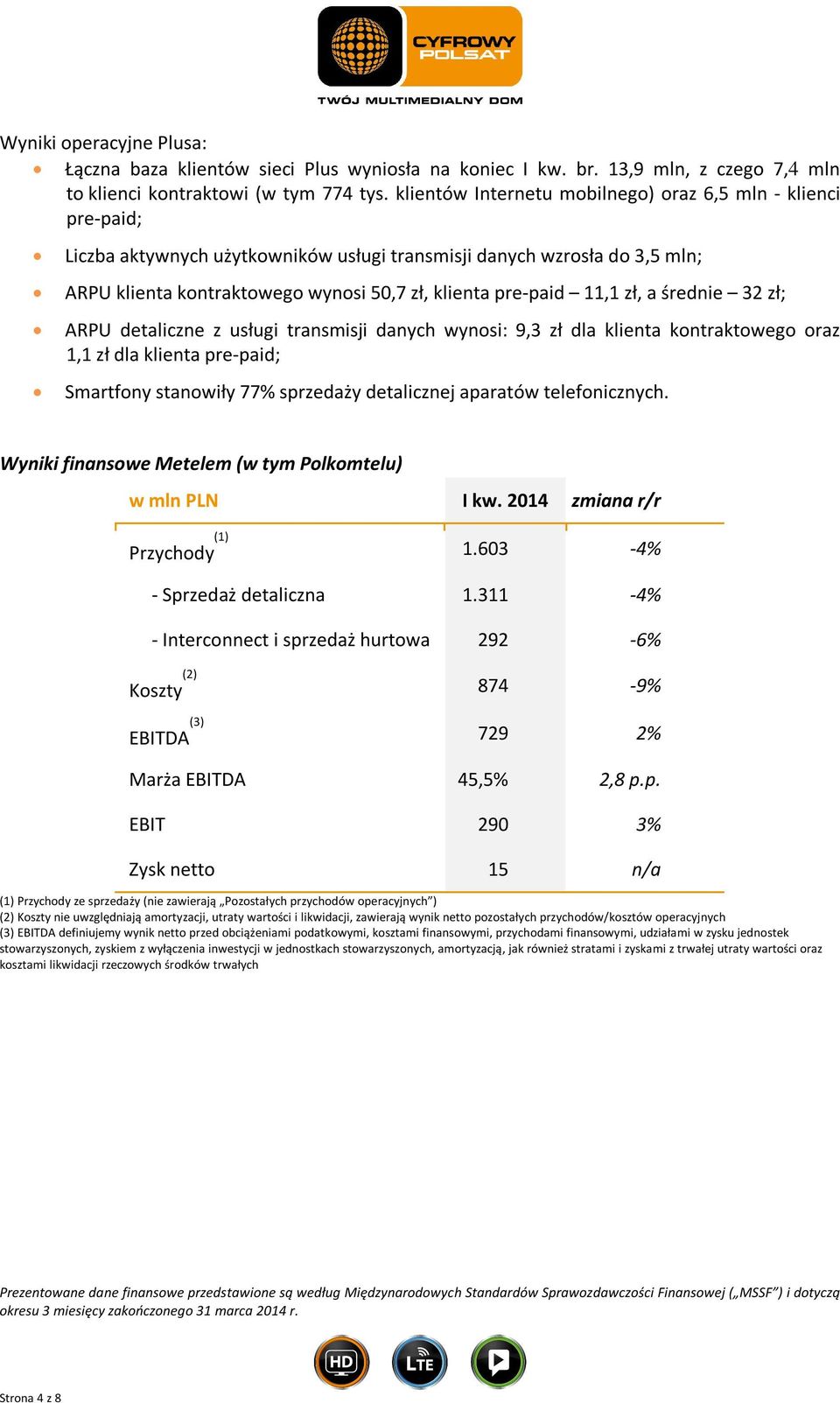 11,1 zł, a średnie 32 zł; ARPU detaliczne z usługi transmisji danych wynosi: 9,3 zł dla klienta kontraktowego oraz 1,1 zł dla klienta pre-paid; Smartfony stanowiły 77% sprzedaży detalicznej aparatów