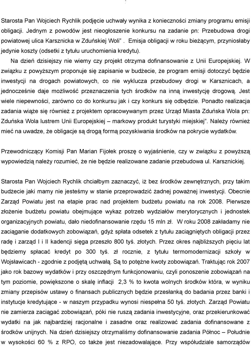 Emisja obligacji w roku bieżącym, przyniosłaby jedynie koszty (odsetki z tytułu uruchomienia kredytu). Na dzień dzisiejszy nie wiemy czy projekt otrzyma dofinansowanie z Unii Europejskiej.