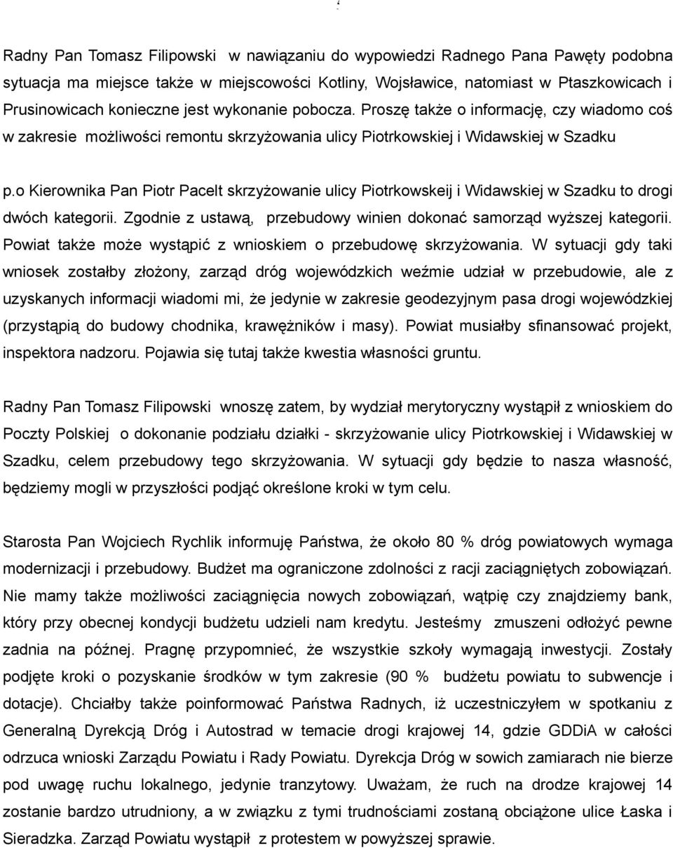 o Kierownika Pan Piotr Pacelt skrzyżowanie ulicy Piotrkowskeij i Widawskiej w Szadku to drogi dwóch kategorii. Zgodnie z ustawą, przebudowy winien dokonać samorząd wyższej kategorii.