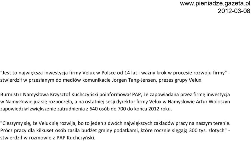 Burmistrz Namysłowa Krzysztof Kuchczyński poinformował PAP, że zapowiadana przez firmę inwestycja w Namysłowie już się rozpoczęła, a na ostatniej sesji dyrektor firmy Velux w