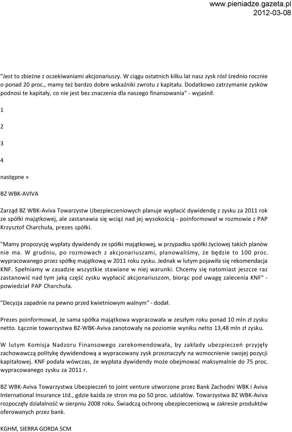 1 2 3 4 następne» BZ WBK-AVIVA Zarząd BZ WBK-Aviva Towarzystw Ubezpieczeniowych planuje wypłacić dywidendę z zysku za 2011 rok ze spółki majątkowej, ale zastanawia się wciąż nad jej wysokością -