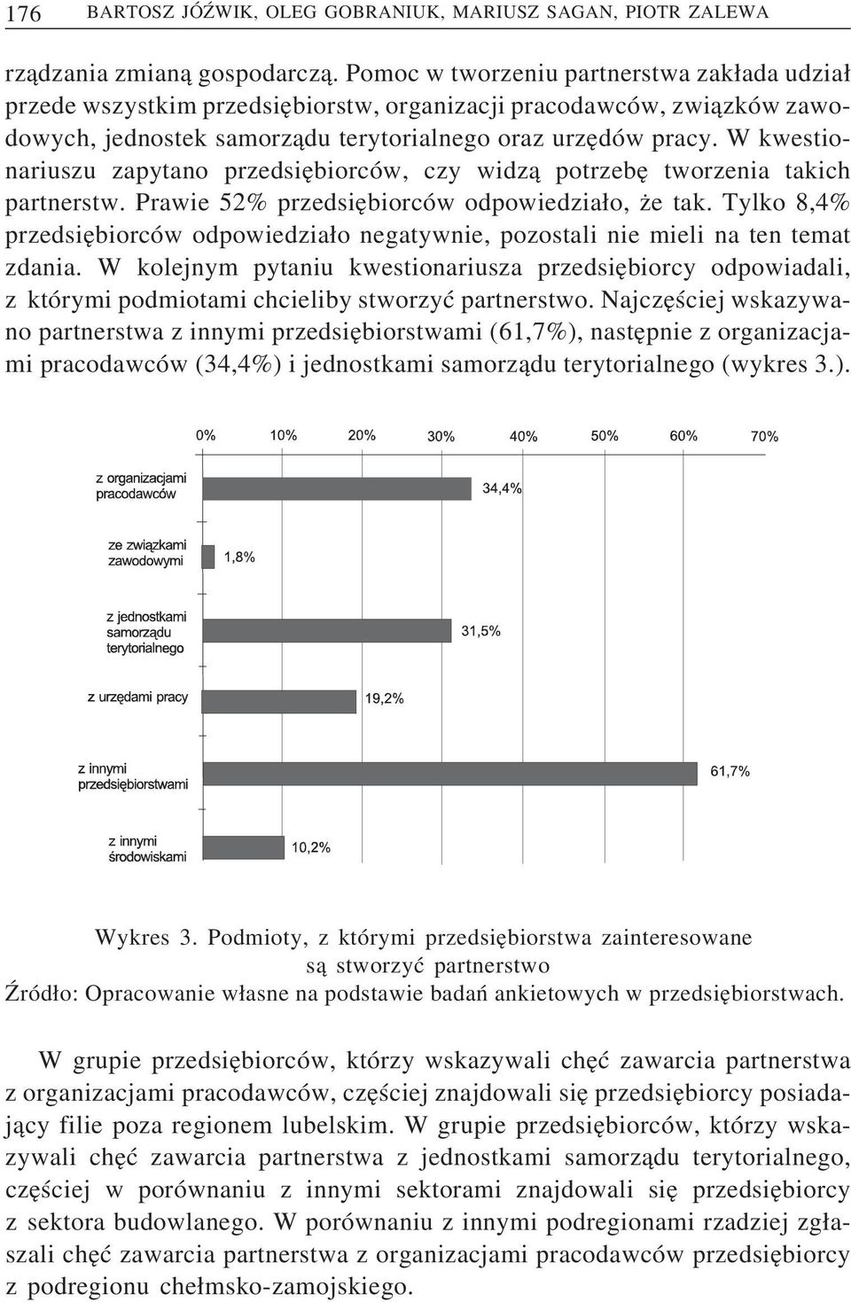 W kwestionariuszu zapytano przedsie biorców, czy widz a potrzebe tworzenia takich partnerstw. Prawie 52% przedsie biorców odpowiedzia o, z e tak.