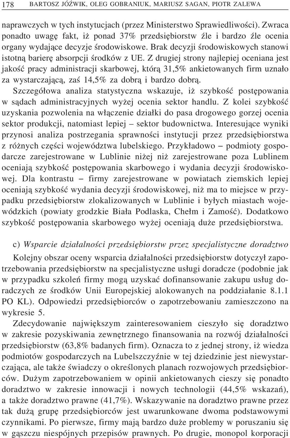 Z drugiej strony najlepiej oceniana jest jakość pracy administracji skarbowej, któr a 31,5% ankietowanych firm uzna o za wystarczaj ac a, zaś 14,5% za dobr a i bardzo dobr a.