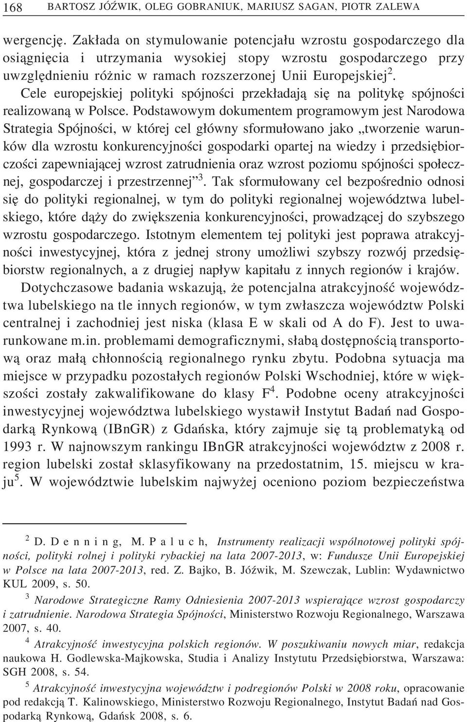 Cele europejskiej polityki spójności przek adaj a sie na polityke spójności realizowan a w Polsce.