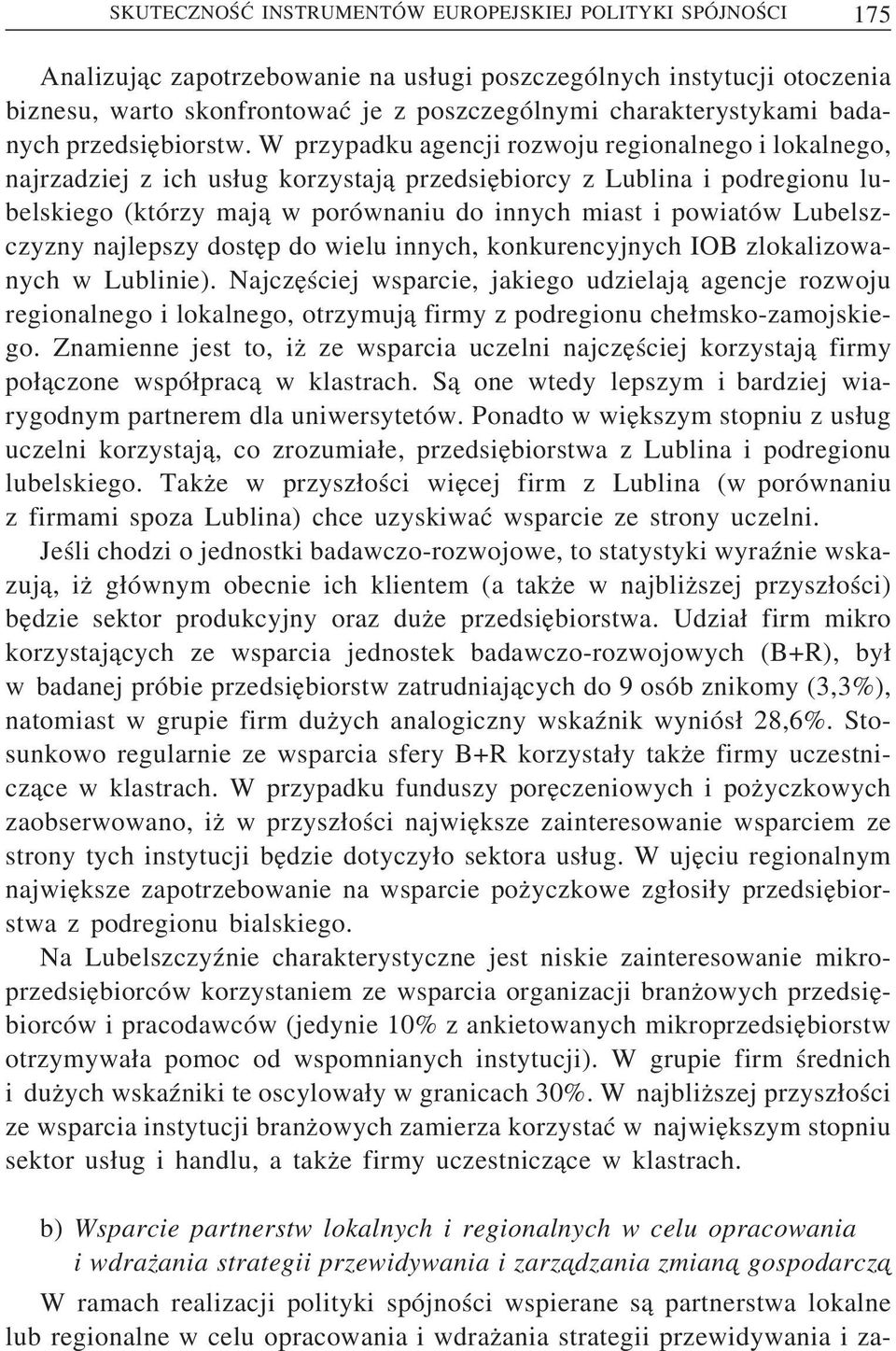 W przypadku agencji rozwoju regionalnego i lokalnego, najrzadziej z ich us ug korzystaj a przedsie biorcy z Lublina i podregionu lubelskiego (którzy maj a w porównaniu do innych miast i powiatów