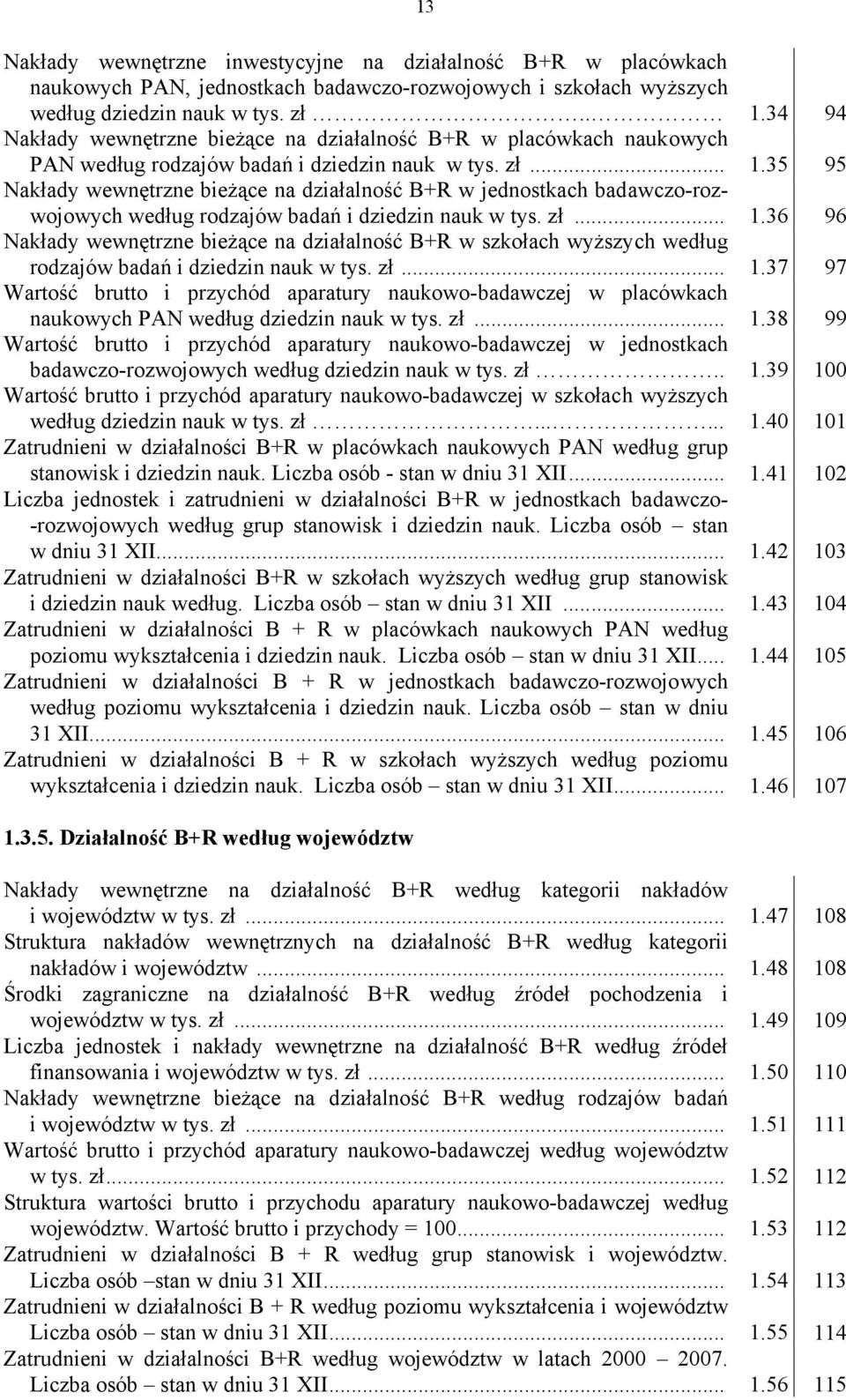 35 95 Nakłady wewnętrzne bieżące na działalność B+R w jednostkach badawczo-rozwojowych według rodzajów badań i dziedzin nauk w tys. zł... 1.