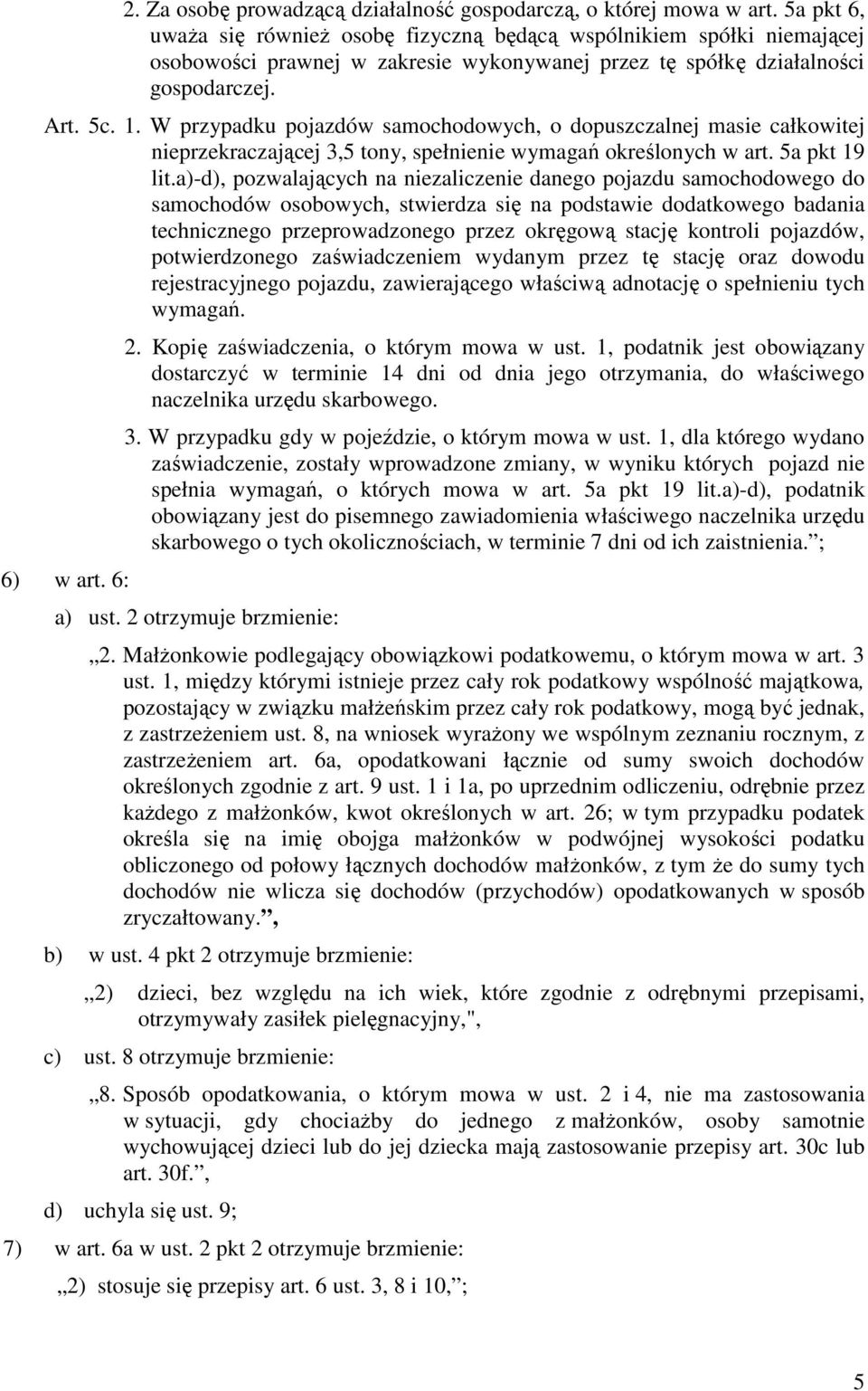 W przypadku pojazdów samochodowych, o dopuszczalnej masie całkowitej nieprzekraczającej 3,5 tony, spełnienie wymagań określonych w art. 5a pkt 19 lit.