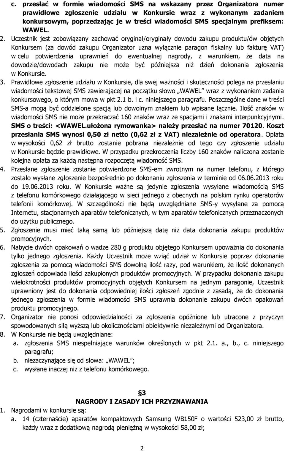 Uczestnik jest zobowiązany zachować oryginał/oryginały dowodu zakupu produktu/ów objętych Konkursem (za dowód zakupu Organizator uzna wyłącznie paragon fiskalny lub fakturę VAT) w celu potwierdzenia