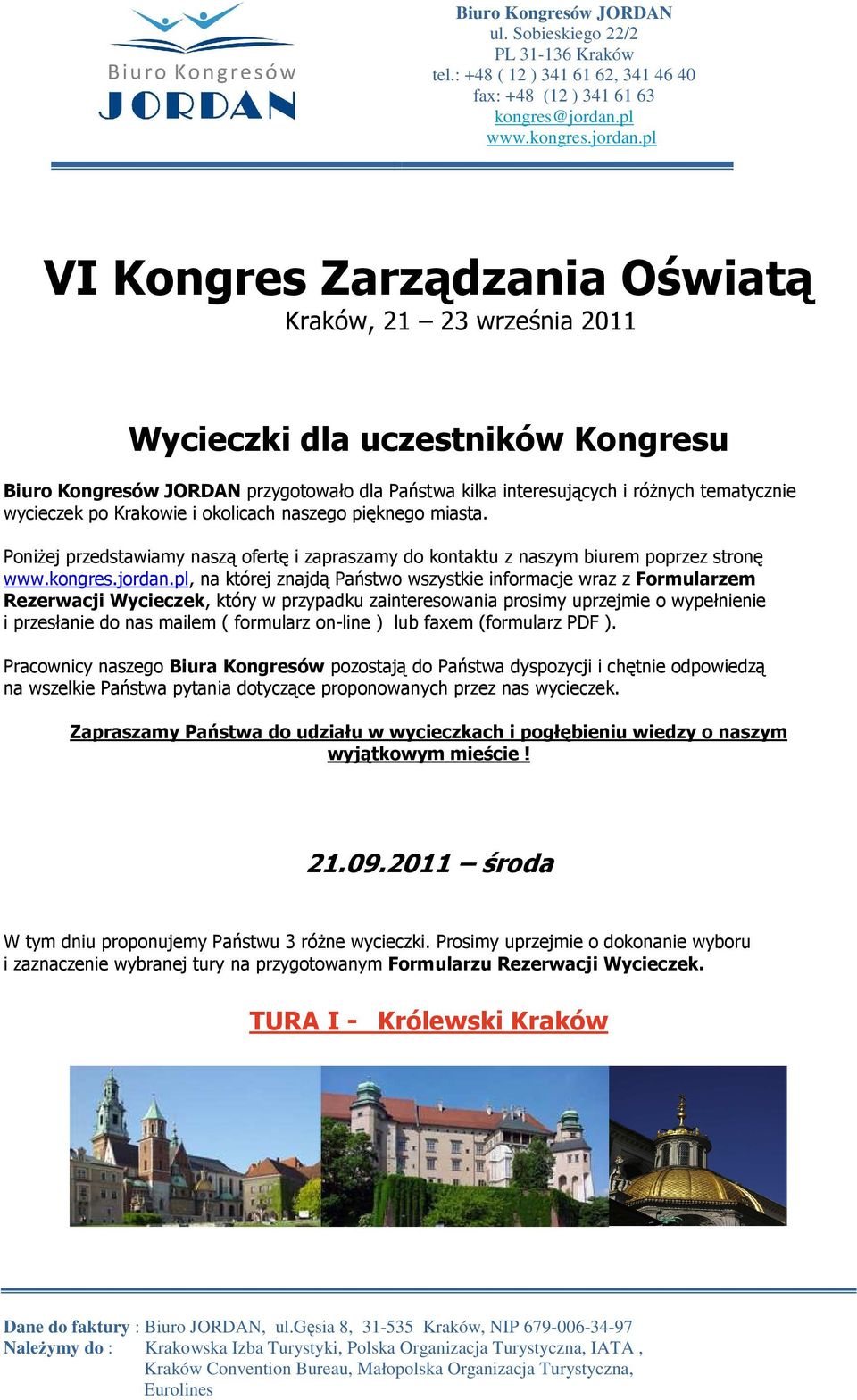 PoniŜej przedstawiamy naszą ofertę i zapraszamy do kontaktu z naszym biurem poprzez stronę, na której znajdą Państwo wszystkie informacje wraz z Formularzem Rezerwacji Wycieczek, który w przypadku